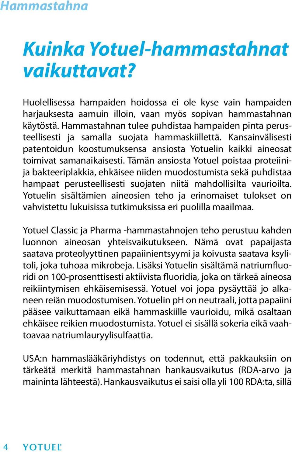 Kansainvälisesti patentoidun koostumuksensa ansiosta Yotuelin kaikki aineosat toimivat samanaikaisesti.