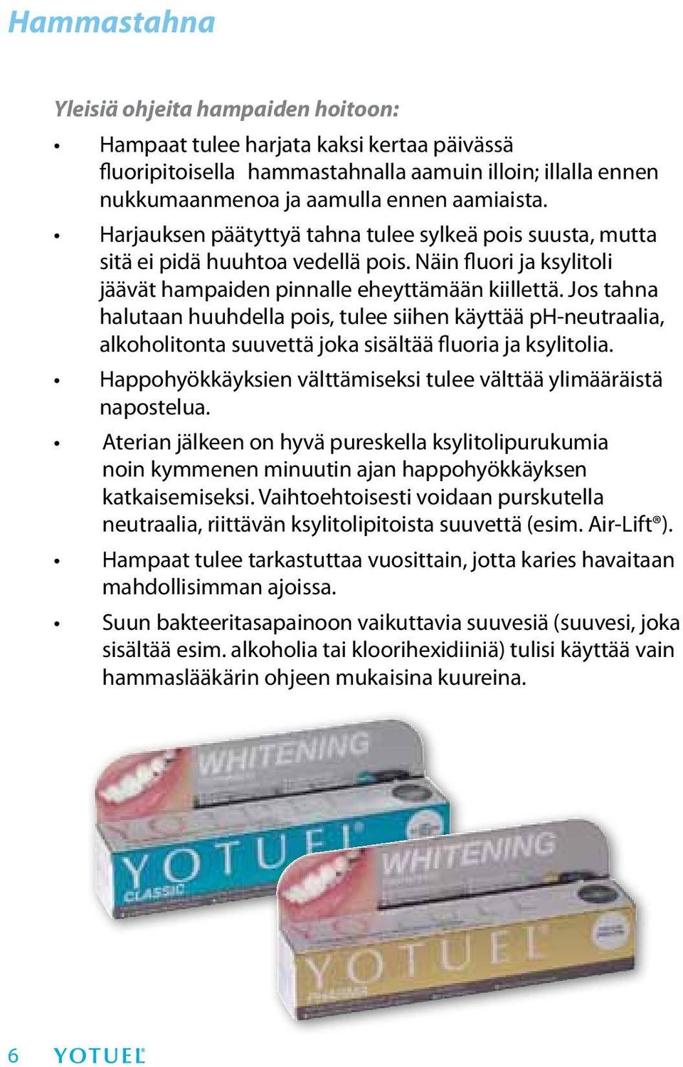 Jos tahna halutaan huuhdella pois, tulee siihen käyttää ph-neutraalia, alkoholitonta suuvettä joka sisältää fluoria ja ksylitolia.