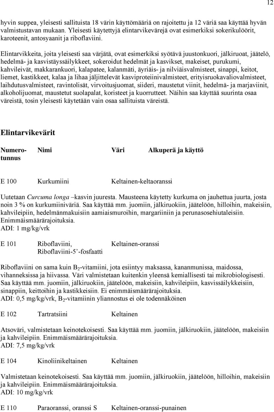 Elintarvikkeita, joita yleisesti saa värjätä, ovat esimerkiksi syötävä juustonkuori, jälkiruoat, jäätelö, hedelmä- ja kasvistäyssäilykkeet, sokeroidut hedelmät ja kasvikset, makeiset, purukumi,