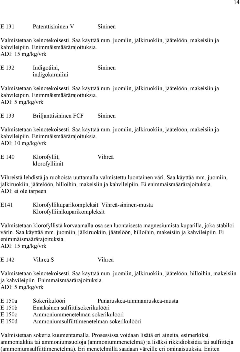 ADI: 5 mg/kg/vrk E 133 Briljanttisininen FCF Sininen Valmistetaan keinotekoisesti. Saa käyttää mm. juomiin, jälkiruokiin, jäätelöön, makeisiin ja kahvileipiin. Enimmäismäärärajoituksia.