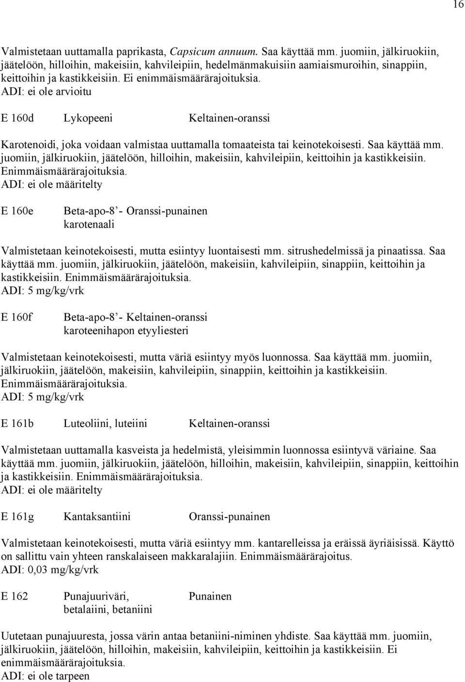 ADI: ei ole arvioitu E 160d Lykopeeni Keltainen-oranssi Karotenoidi, joka voidaan valmistaa uuttamalla tomaateista tai keinotekoisesti. Saa käyttää mm.