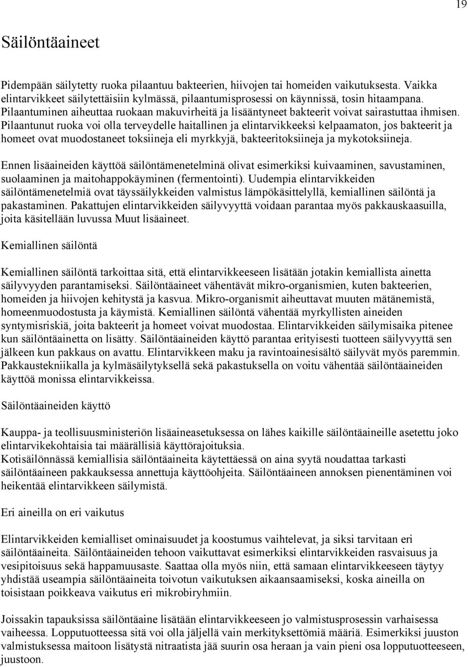 Pilaantunut ruoka voi olla terveydelle haitallinen ja elintarvikkeeksi kelpaamaton, jos bakteerit ja homeet ovat muodostaneet toksiineja eli myrkkyjä, bakteeritoksiineja ja mykotoksiineja.