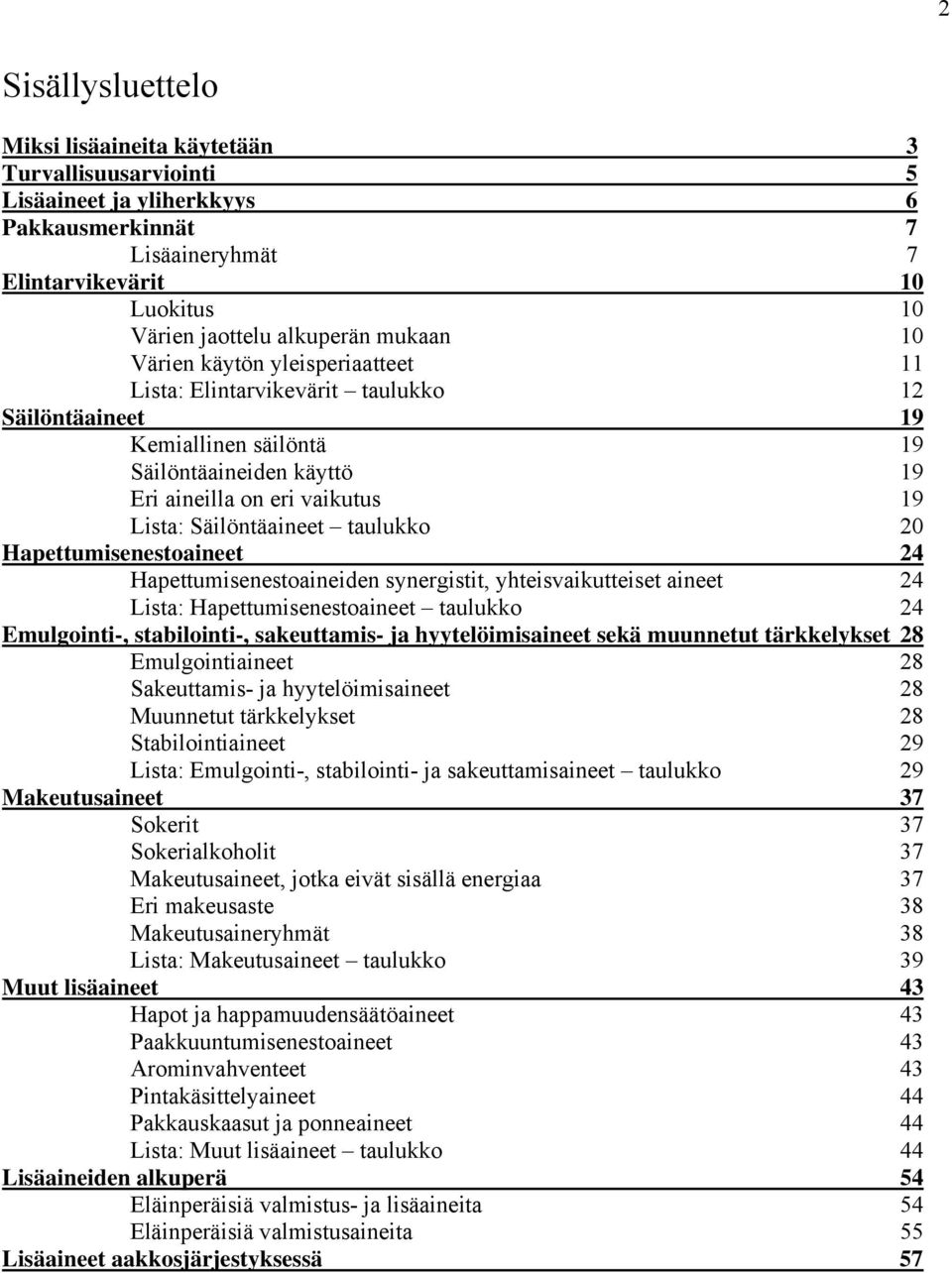 Säilöntäaineet taulukko 20 Hapettumisenestoaineet 24 Hapettumisenestoaineiden synergistit, yhteisvaikutteiset aineet 24 Lista: Hapettumisenestoaineet taulukko 24 Emulgointi-, stabilointi-,