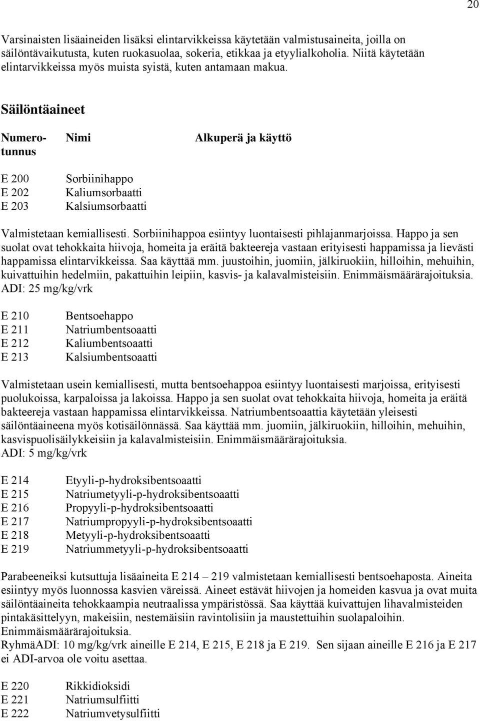 Säilöntäaineet Numero- Nimi Alkuperä ja käyttö tunnus E 200 E 202 E 203 Sorbiinihappo Kaliumsorbaatti Kalsiumsorbaatti Valmistetaan kemiallisesti.