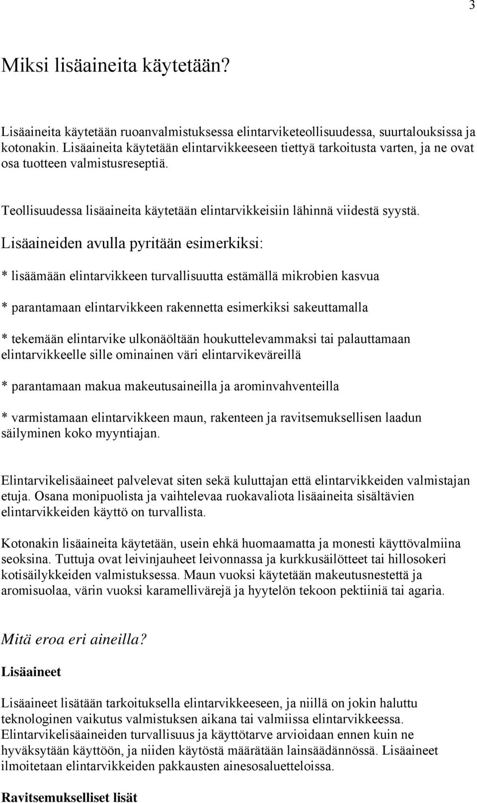 Lisäaineiden avulla pyritään esimerkiksi: * lisäämään elintarvikkeen turvallisuutta estämällä mikrobien kasvua * parantamaan elintarvikkeen rakennetta esimerkiksi sakeuttamalla * tekemään elintarvike