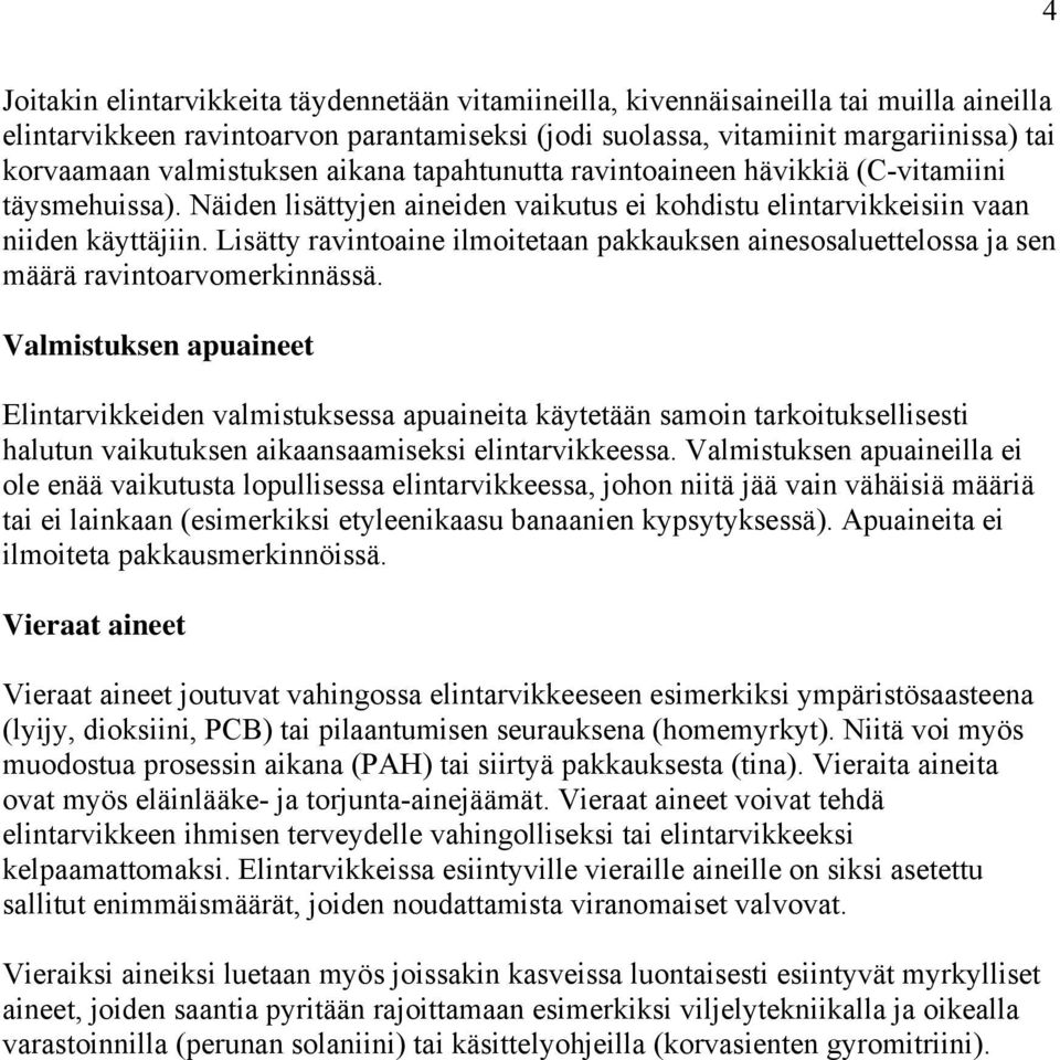 Lisätty ravintoaine ilmoitetaan pakkauksen ainesosaluettelossa ja sen määrä ravintoarvomerkinnässä.