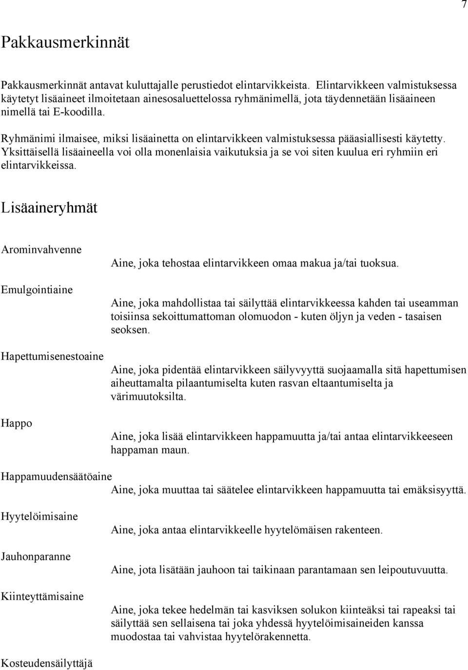 Ryhmänimi ilmaisee, miksi lisäainetta on elintarvikkeen valmistuksessa pääasiallisesti käytetty.