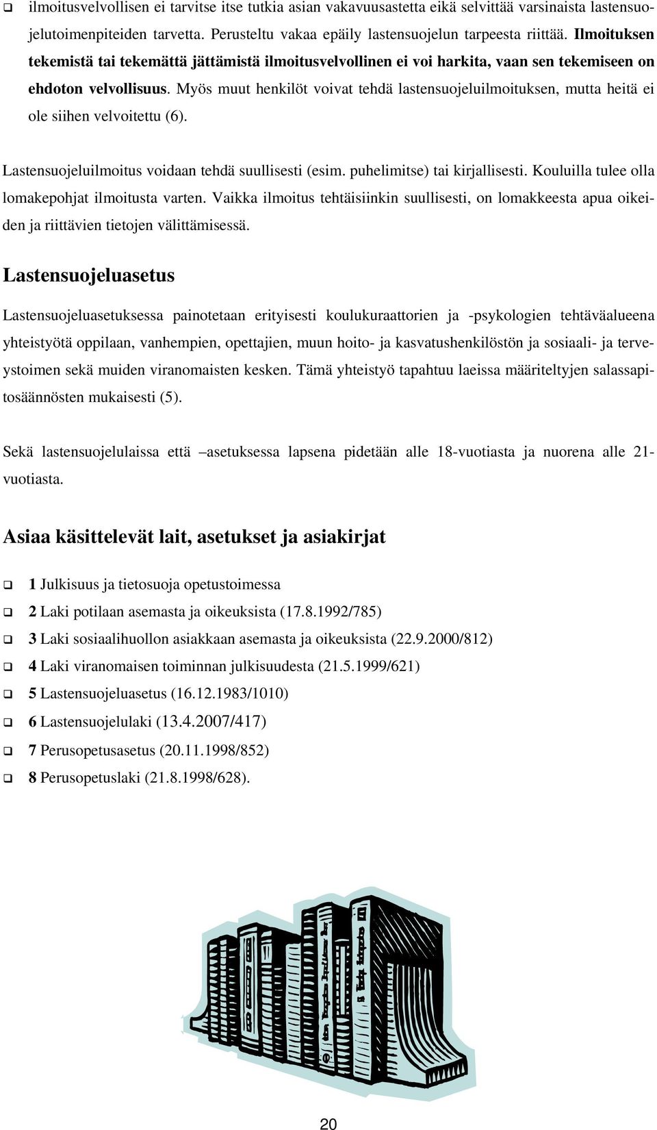 Myös muut henkilöt voivat tehdä lastensuojeluilmoituksen, mutta heitä ei ole siihen velvoitettu (6). Lastensuojeluilmoitus voidaan tehdä suullisesti (esim. puhelimitse) tai kirjallisesti.