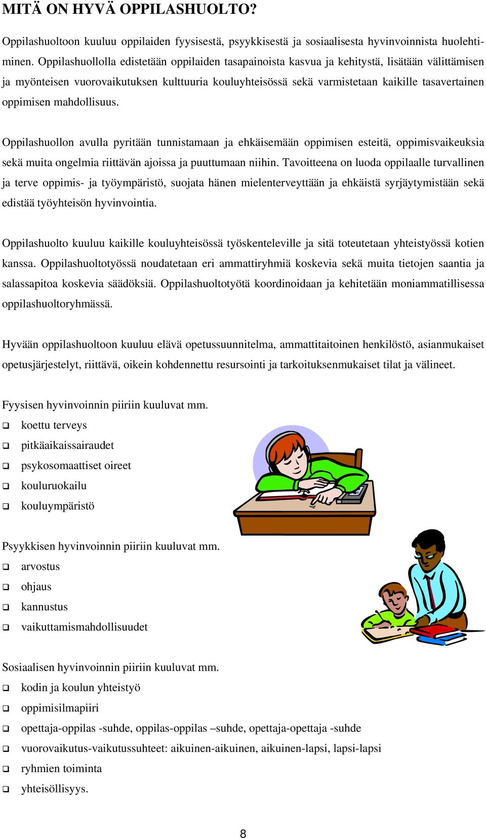 oppimisen mahdollisuus. Oppilashuollon avulla pyritään tunnistamaan ja ehkäisemään oppimisen esteitä, oppimisvaikeuksia sekä muita ongelmia riittävän ajoissa ja puuttumaan niihin.