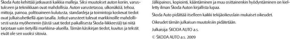 Jotkut varusteet tulevat markkinoille mahdollisesti vasta myöhemmin (tästä saat tiedot paikallisesta Škoda-liikkeestä) tai niitä tarjotaan vain tietyillä markkina-alueilla.