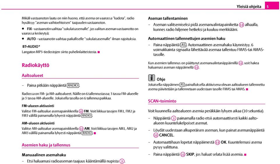 BT-AUDIO* Langaton MP3-tiedostojen siirto puhelinlaitteistosta. Radiokäyttö Aaltoalueet Paina pitkään näppäintä RADIO. Radiossa on FM- ja AM-aaltoalueet.