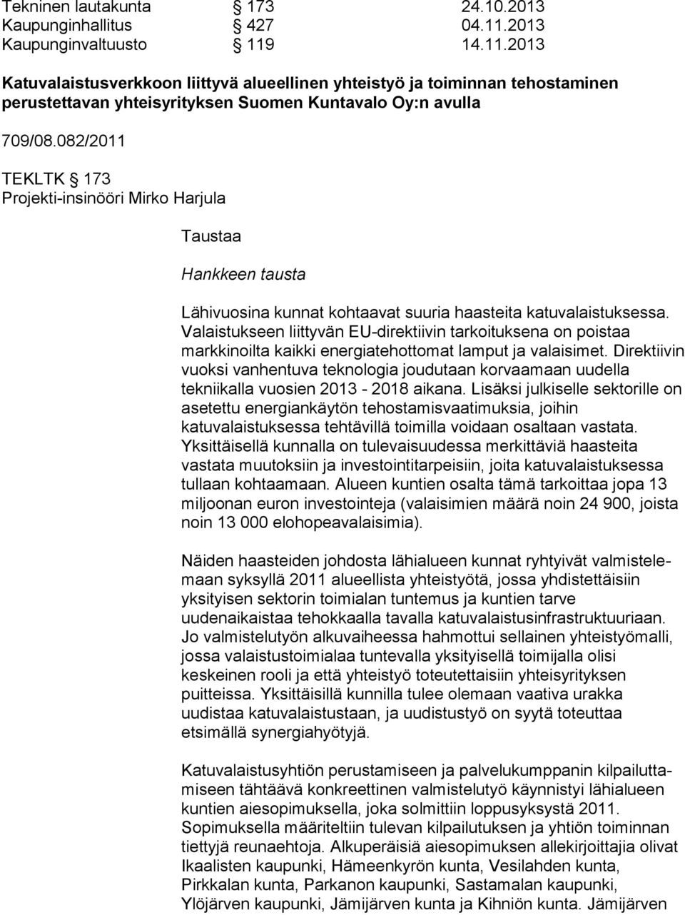 082/2011 TEKLTK 173 Projekti-insinööri Mirko Harjula Taustaa Hankkeen tausta Lähivuosina kunnat kohtaavat suuria haasteita ka tu va lais tuk ses sa.