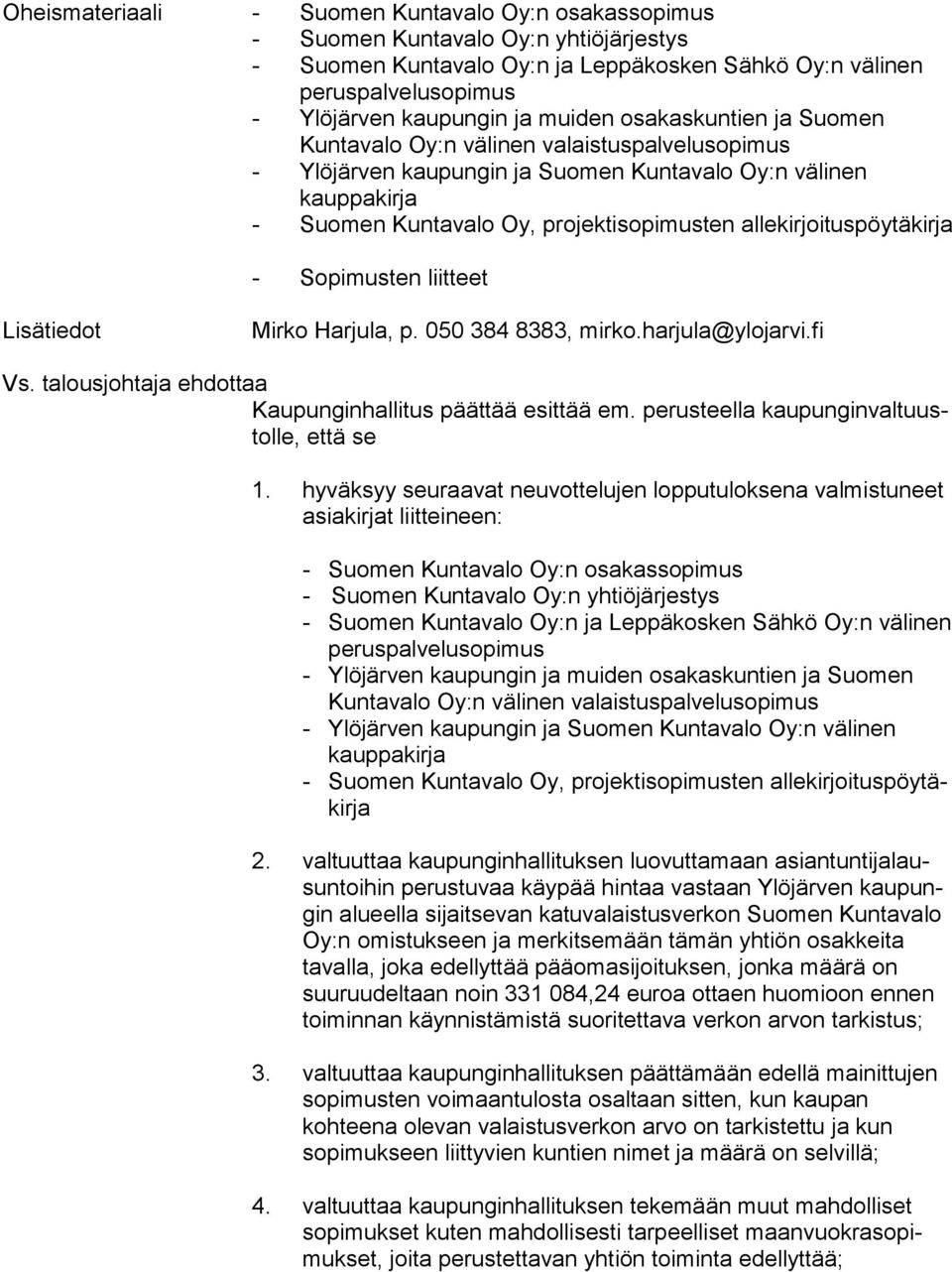 joi tus pöy tä kir ja - Sopimusten liitteet Lisätiedot Mirko Harjula, p. 050 384 8383, mirko.harjula@ylojarvi.fi Vs. talousjohtaja ehdottaa Kaupunginhallitus päättää esittää em.