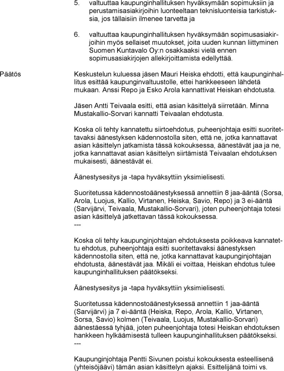 allekirjoittamista edel lyt tää. Päätös Keskustelun kuluessa jäsen Mauri Heiska ehdotti, että kau pun gin halli tus esittää kaupunginvaltuustolle, ettei hank kee seen lähdetä mukaan.