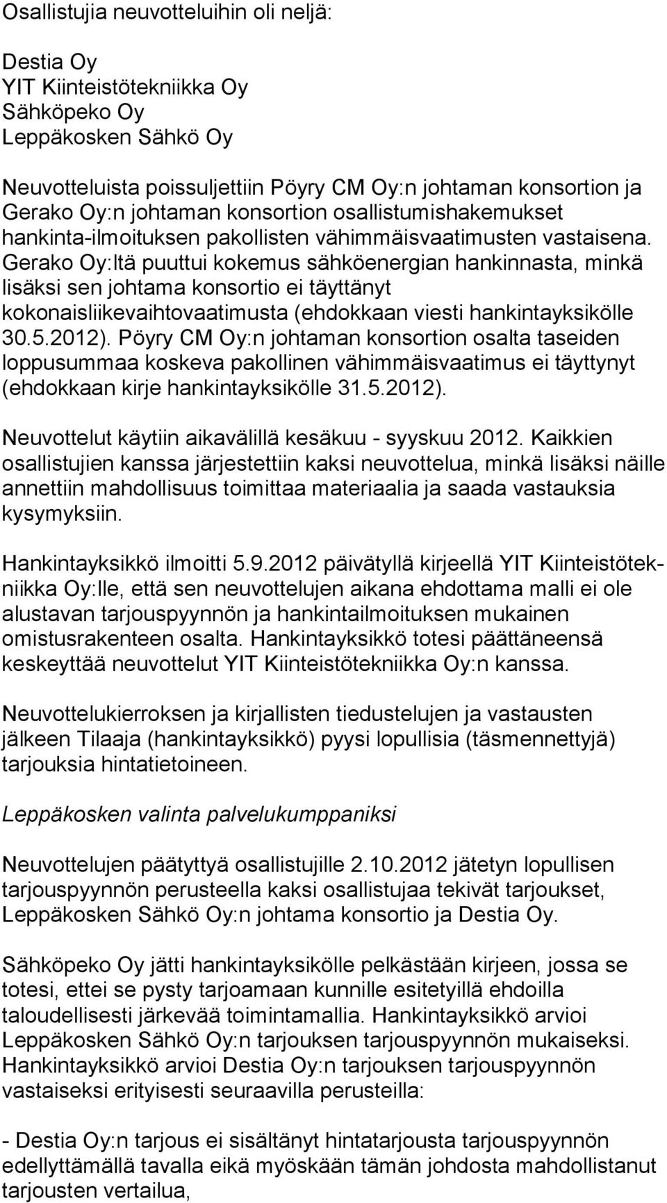 Gerako Oy:ltä puuttui kokemus säh kö ener gian hankinnasta, minkä lisäksi sen johtama konsortio ei täyttänyt kokonaisliikevaihtovaatimusta (ehdokkaan viesti han kin ta yk si köl le 30.5.2012).