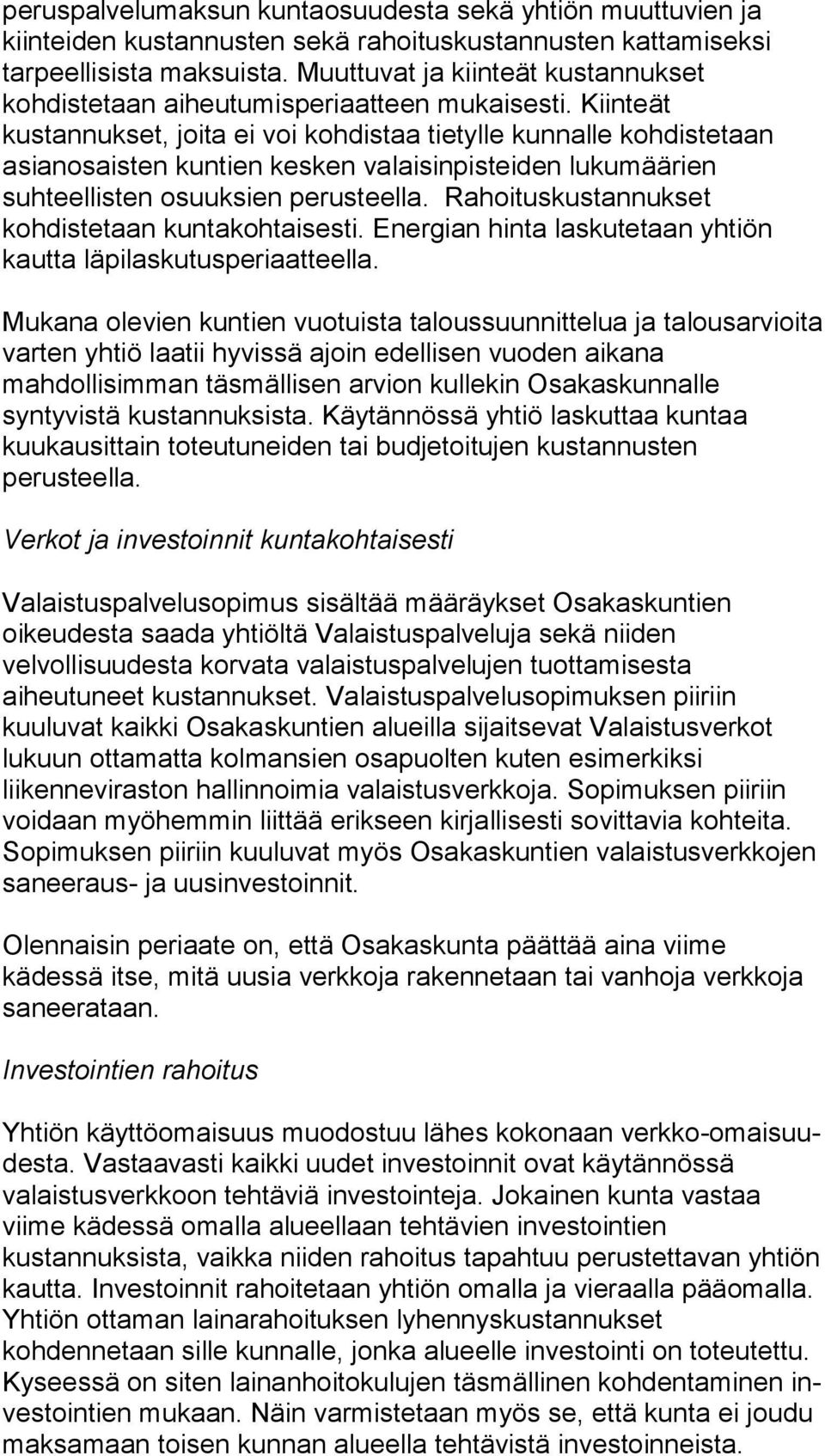 Kiinteät kustannukset, joita ei voi kohdistaa tie tyl le kunnalle kohdistetaan asianosaisten kuntien kesken va lai sin pis tei den lukumäärien suhteellisten osuuksien pe rus teel la.