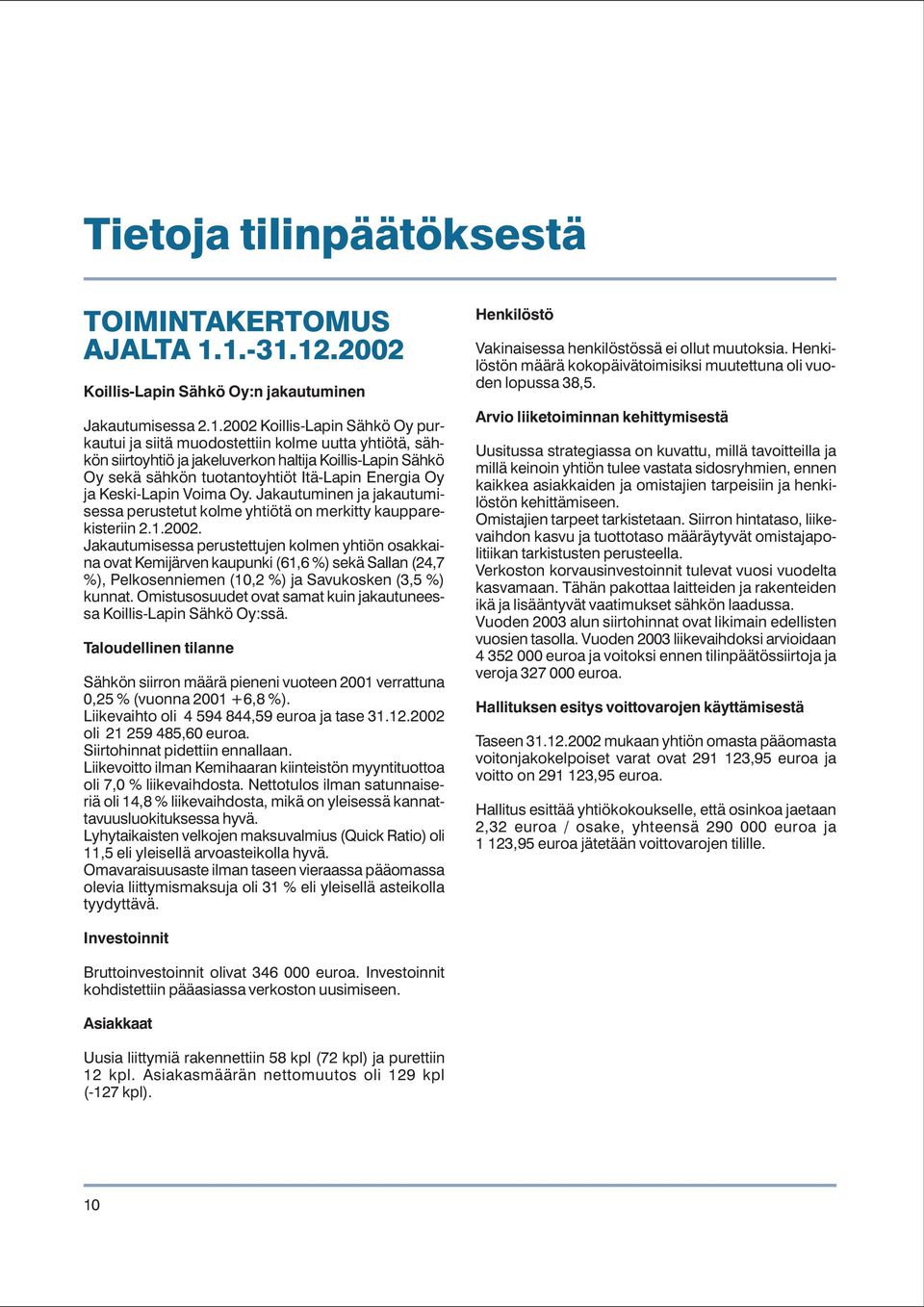 Koillis-Lapin Sähkö Oy sekä sähkön tuotantoyhtiöt Itä-Lapin Energia Oy ja Keski-Lapin Voima Oy. Jakautuminen ja jakautumisessa perustetut kolme yhtiötä on merkitty kaupparekisteriin 2.1.2002.