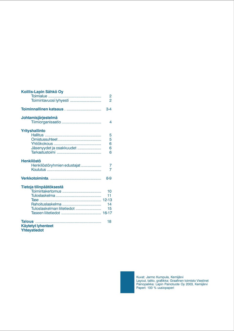 ... 8-9 Tietoja tilinpäätöksestä Toimintakertomus... 10 Tuloslaskelma... 11 Tase... 12-13 Rahoituslaskelma... 14 Tuloslaskelman liitetiedot... 15 Taseen liitetiedot.