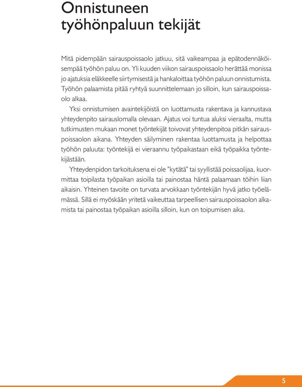 Työhön palaamista pitää ryhtyä suunnittelemaan jo silloin, kun sairauspoissaolo alkaa. Yksi onnistumisen avaintekijöistä on luottamusta rakentava ja kannustava yhteydenpito sairauslomalla olevaan.