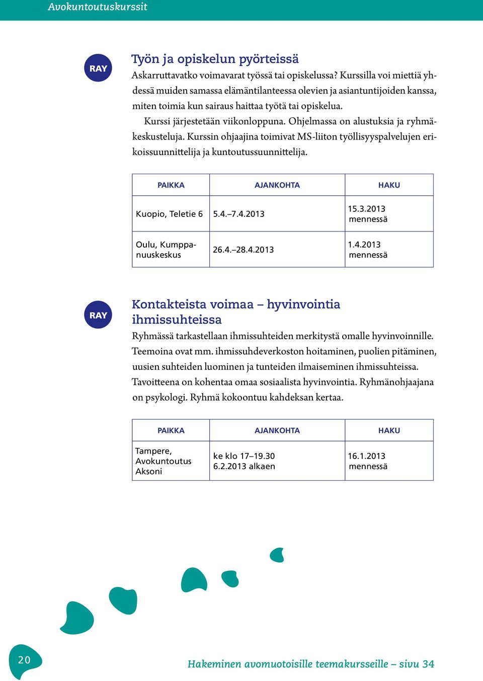 Ohjelmassa on alustuksia ja ryhmäkeskusteluja. Kurssin ohjaajina toimivat MS-liiton työllisyyspalvelujen erikoissuunnittelija ja kuntoutussuunnittelija. PAIKKA AJANKOHTA HAKU Kuopio, Teletie 6 5.4. 7.