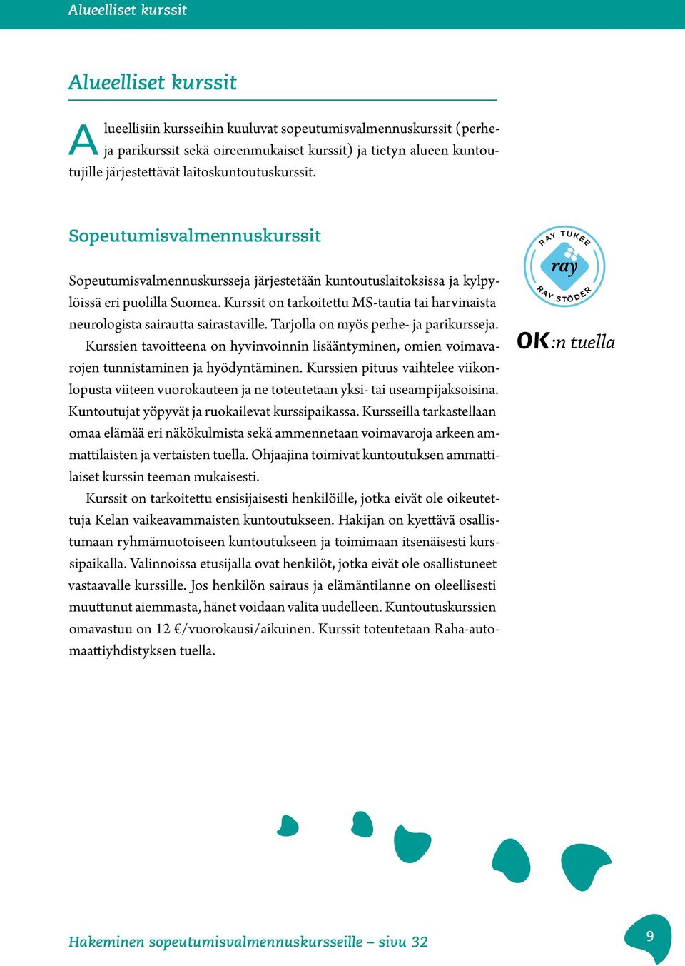 Kurssit on tarkoitettu MS-tautia tai harvinaista neurologista sairautta sairastaville. Tarjolla on myös perhe- ja parikursseja.