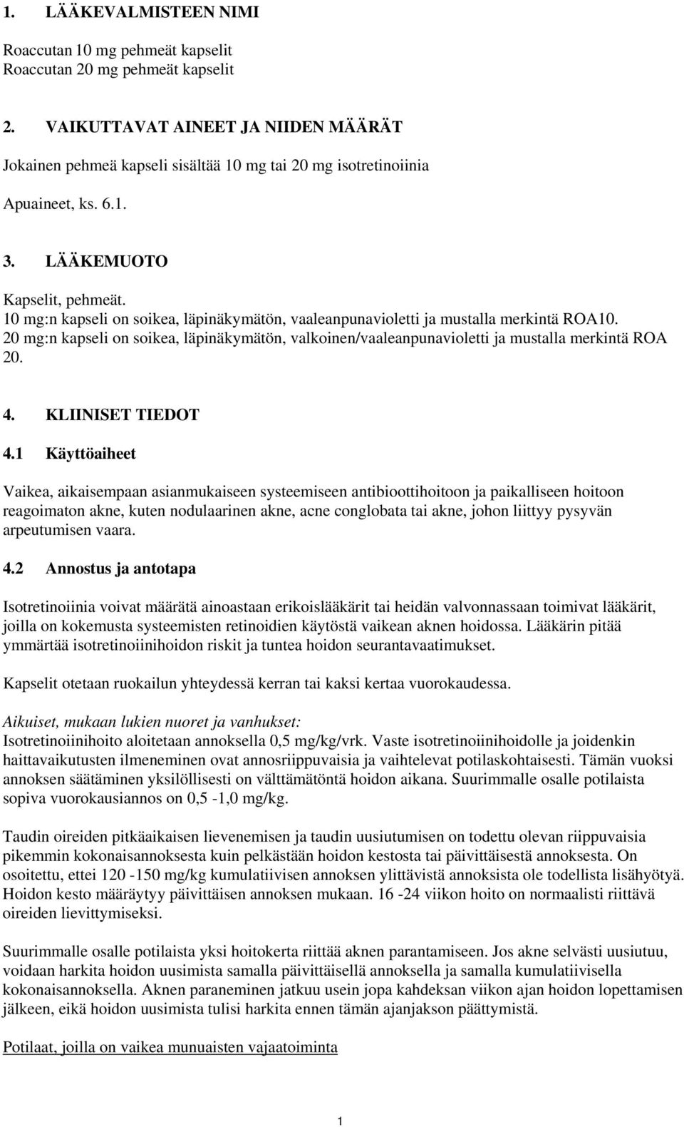 10 mg:n kapseli on soikea, läpinäkymätön, vaaleanpunavioletti ja mustalla merkintä ROA10. 20 mg:n kapseli on soikea, läpinäkymätön, valkoinen/vaaleanpunavioletti ja mustalla merkintä ROA 20. 4.