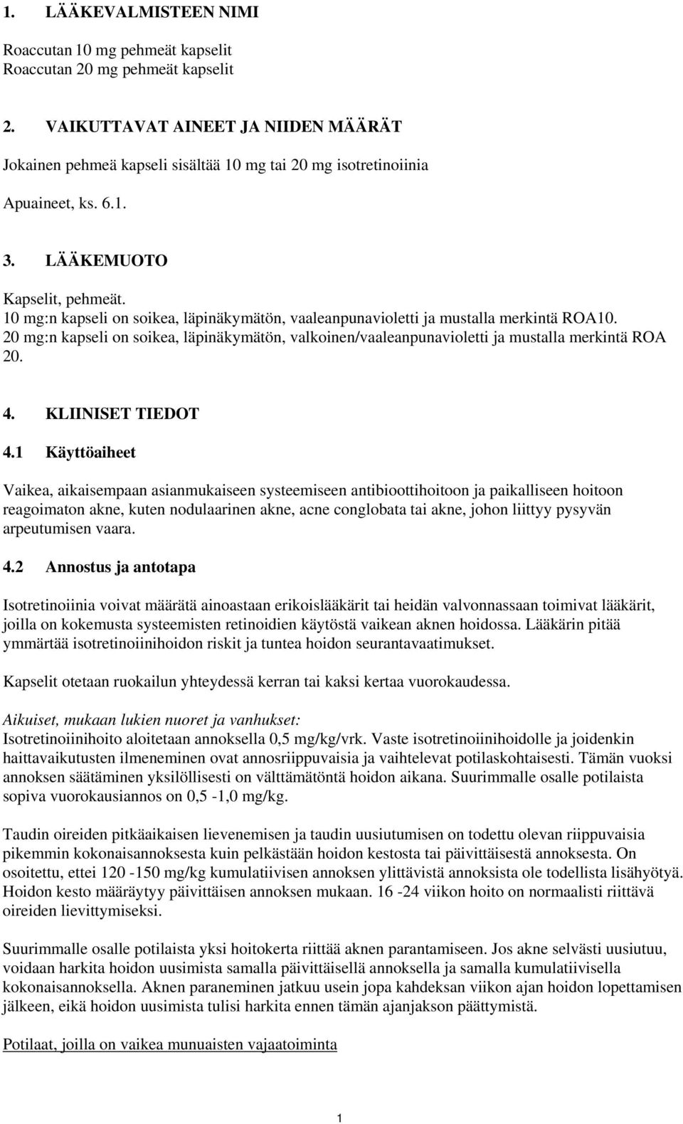 10 mg:n kapseli on soikea, läpinäkymätön, vaaleanpunavioletti ja mustalla merkintä ROA10. 20 mg:n kapseli on soikea, läpinäkymätön, valkoinen/vaaleanpunavioletti ja mustalla merkintä ROA 20. 4.