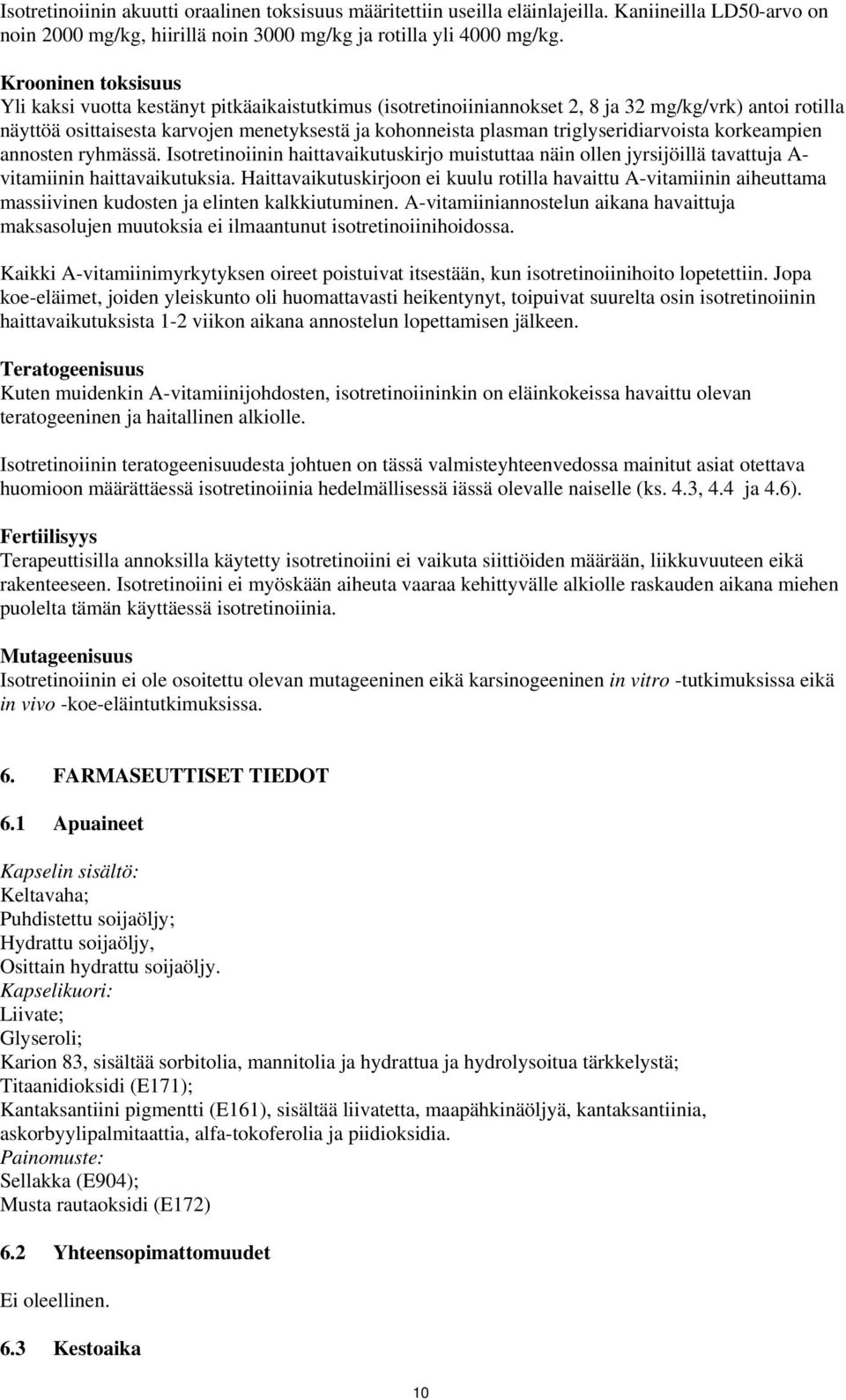 triglyseridiarvoista korkeampien annosten ryhmässä. Isotretinoiinin haittavaikutuskirjo muistuttaa näin ollen jyrsijöillä tavattuja A- vitamiinin haittavaikutuksia.