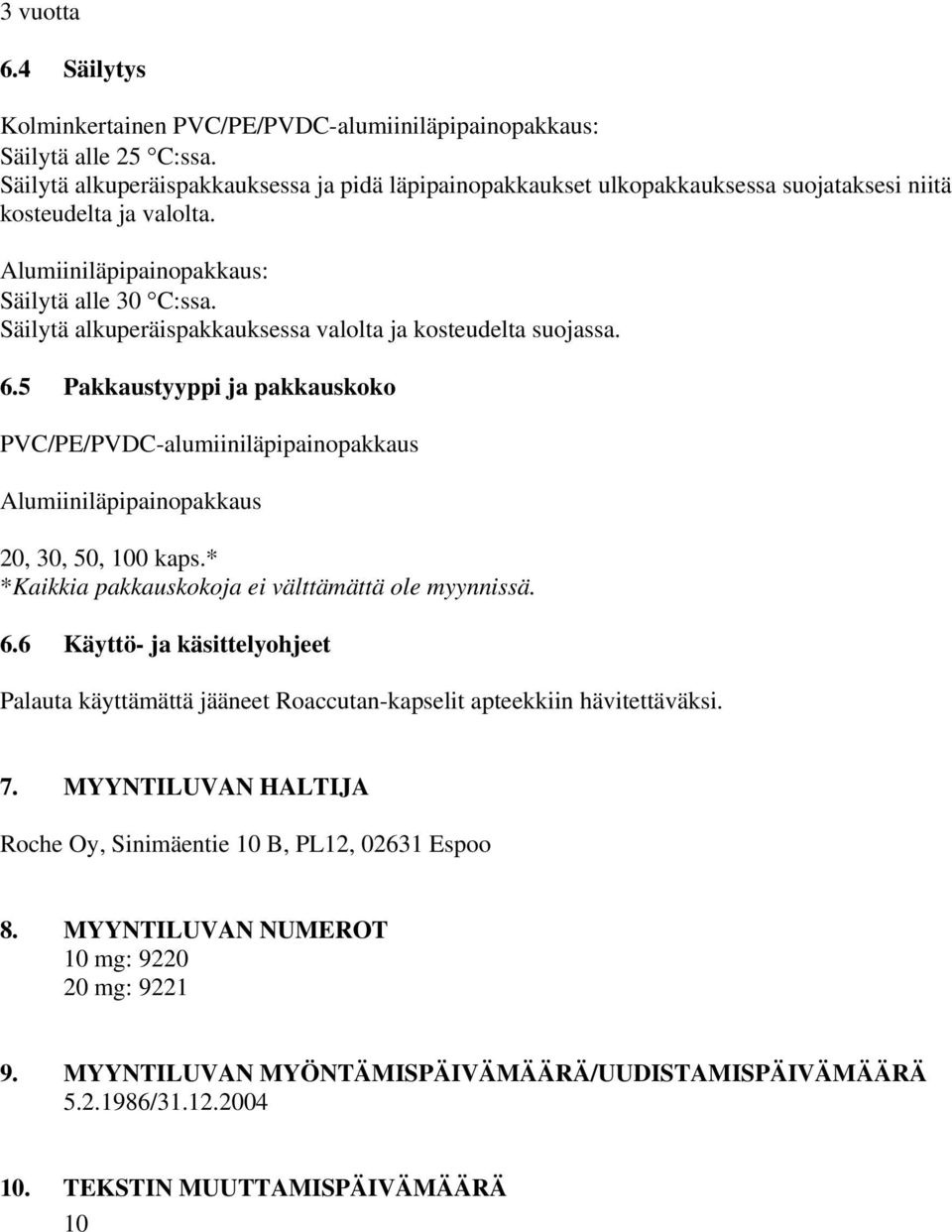 Säilytä alkuperäispakkauksessa valolta ja kosteudelta suojassa. 6.5 Pakkaustyyppi ja pakkauskoko PVC/PE/PVDC-alumiiniläpipainopakkaus Alumiiniläpipainopakkaus 20, 30, 50, 100 kaps.