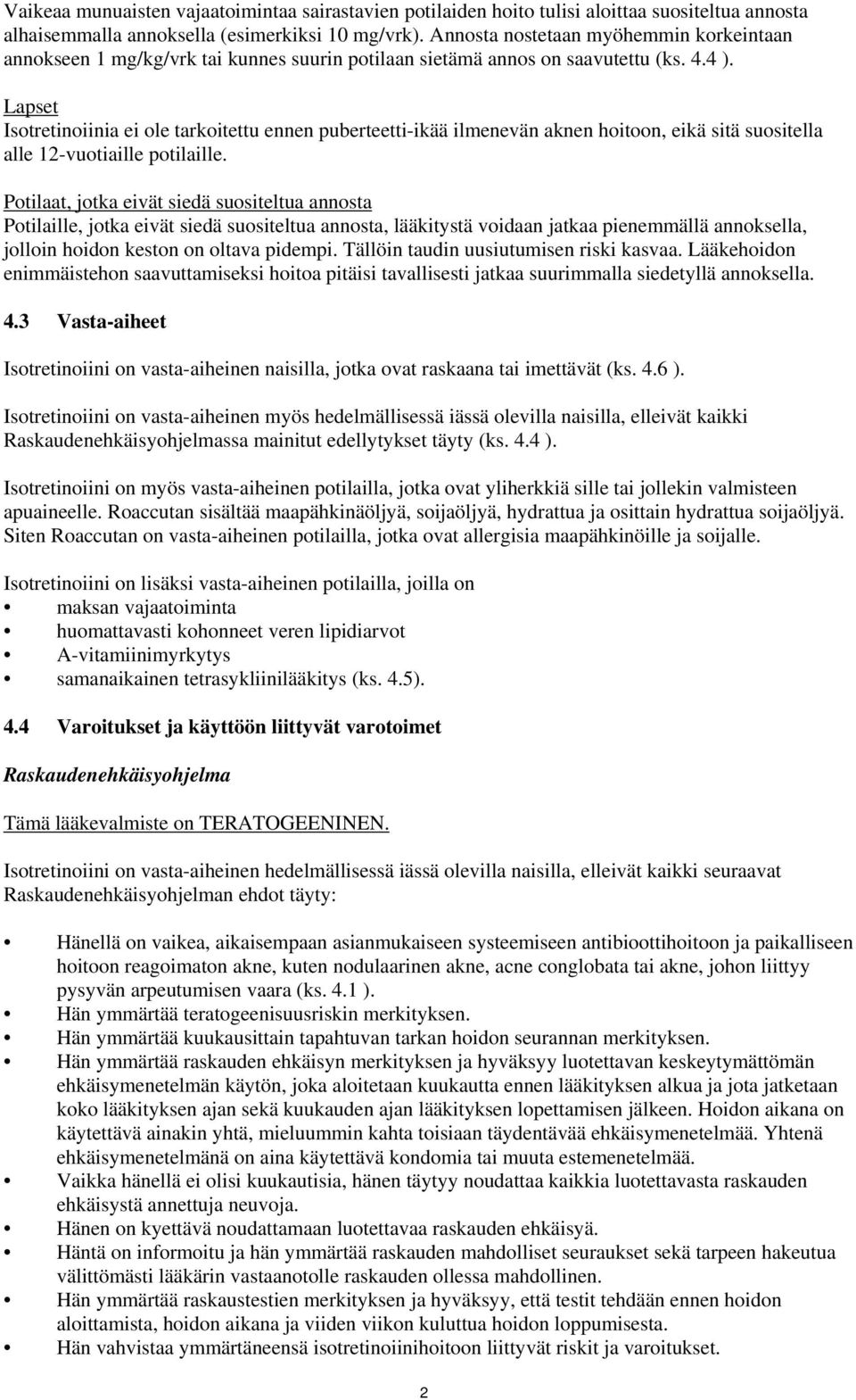 Lapset Isotretinoiinia ei ole tarkoitettu ennen puberteetti-ikää ilmenevän aknen hoitoon, eikä sitä suositella alle 12-vuotiaille potilaille.