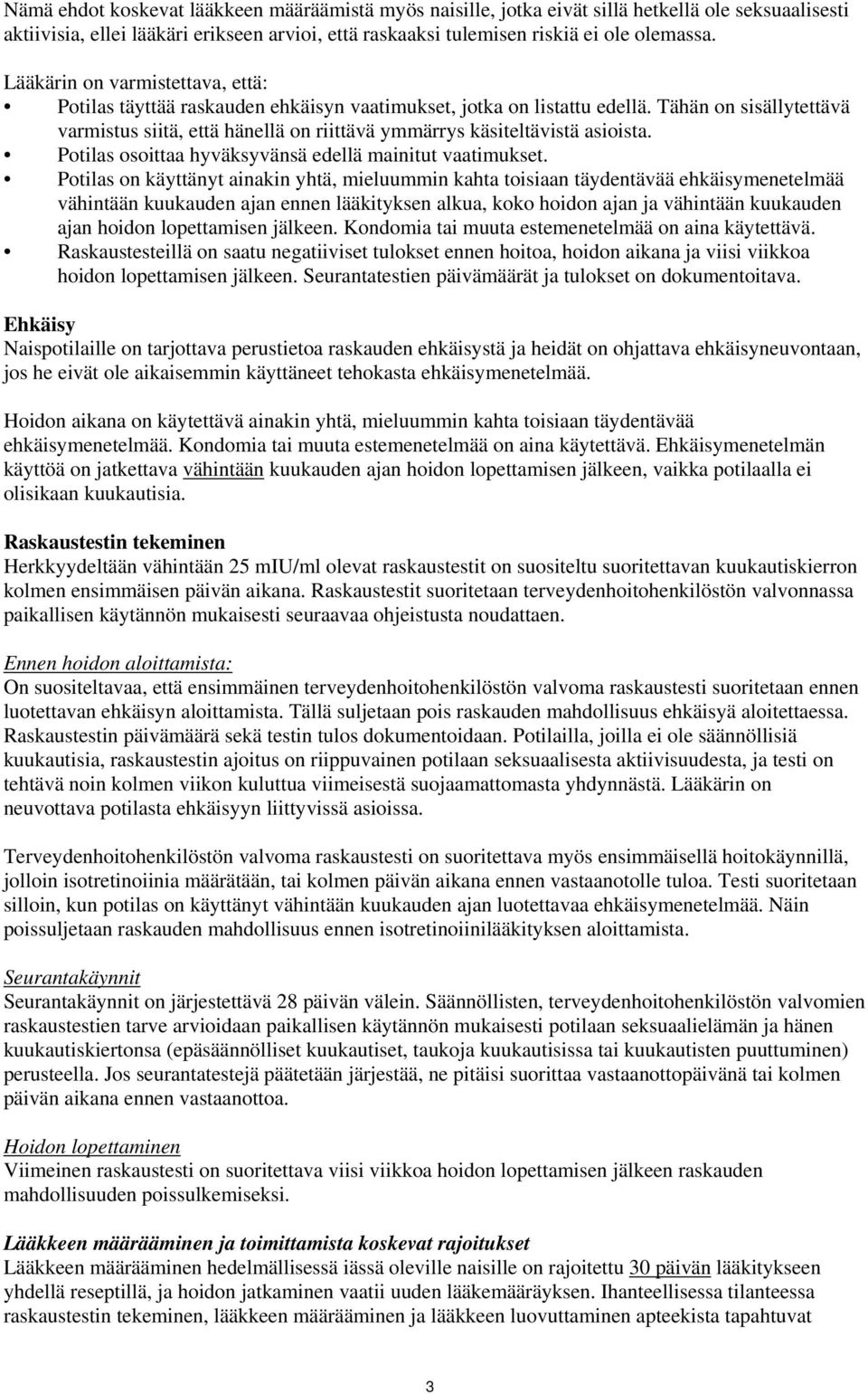 Tähän on sisällytettävä varmistus siitä, että hänellä on riittävä ymmärrys käsiteltävistä asioista. Potilas osoittaa hyväksyvänsä edellä mainitut vaatimukset.