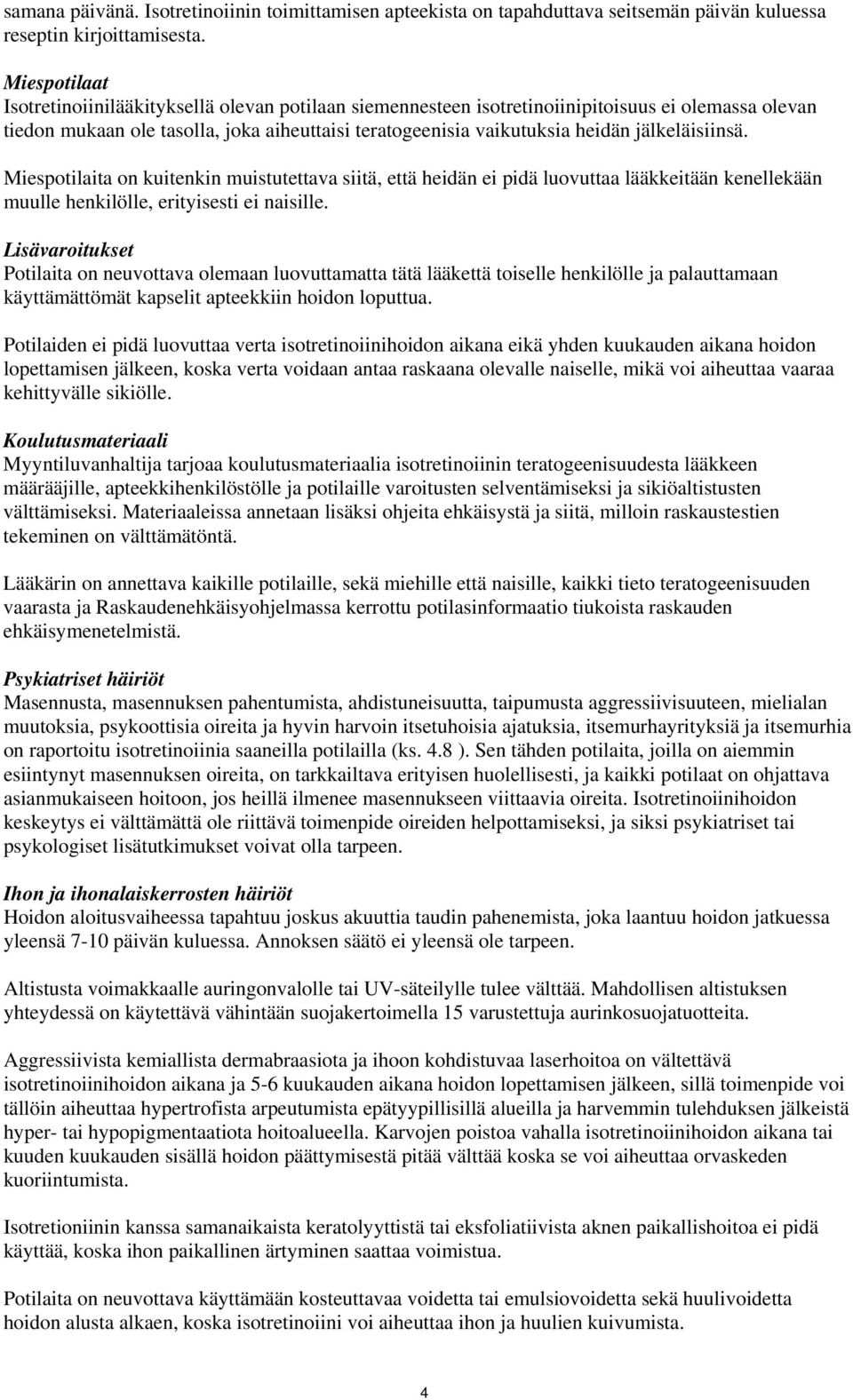 jälkeläisiinsä. Miespotilaita on kuitenkin muistutettava siitä, että heidän ei pidä luovuttaa lääkkeitään kenellekään muulle henkilölle, erityisesti ei naisille.