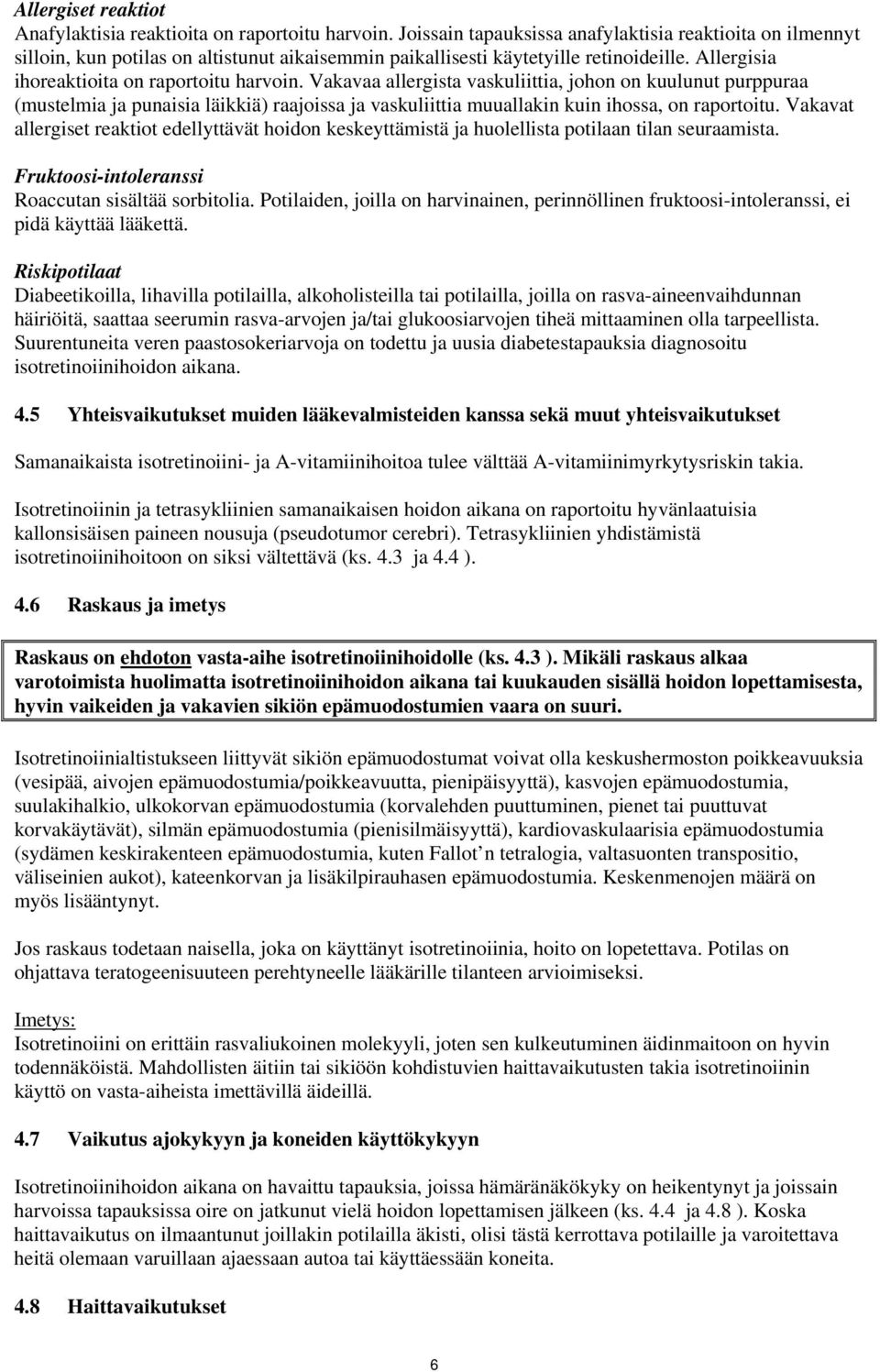 Vakavaa allergista vaskuliittia, johon on kuulunut purppuraa (mustelmia ja punaisia läikkiä) raajoissa ja vaskuliittia muuallakin kuin ihossa, on raportoitu.