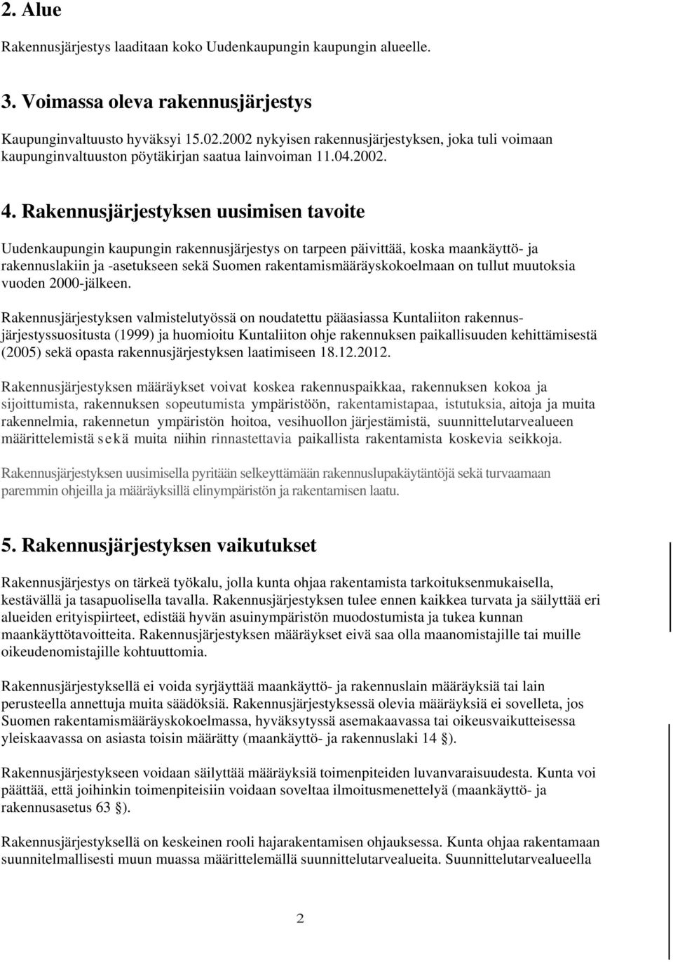 Rakennusjärjestyksen uusimisen tavoite Uudenkaupungin kaupungin rakennusjärjestys on tarpeen päivittää, koska maankäyttö- ja rakennuslakiin ja -asetukseen sekä Suomen rakentamismääräyskokoelmaan on