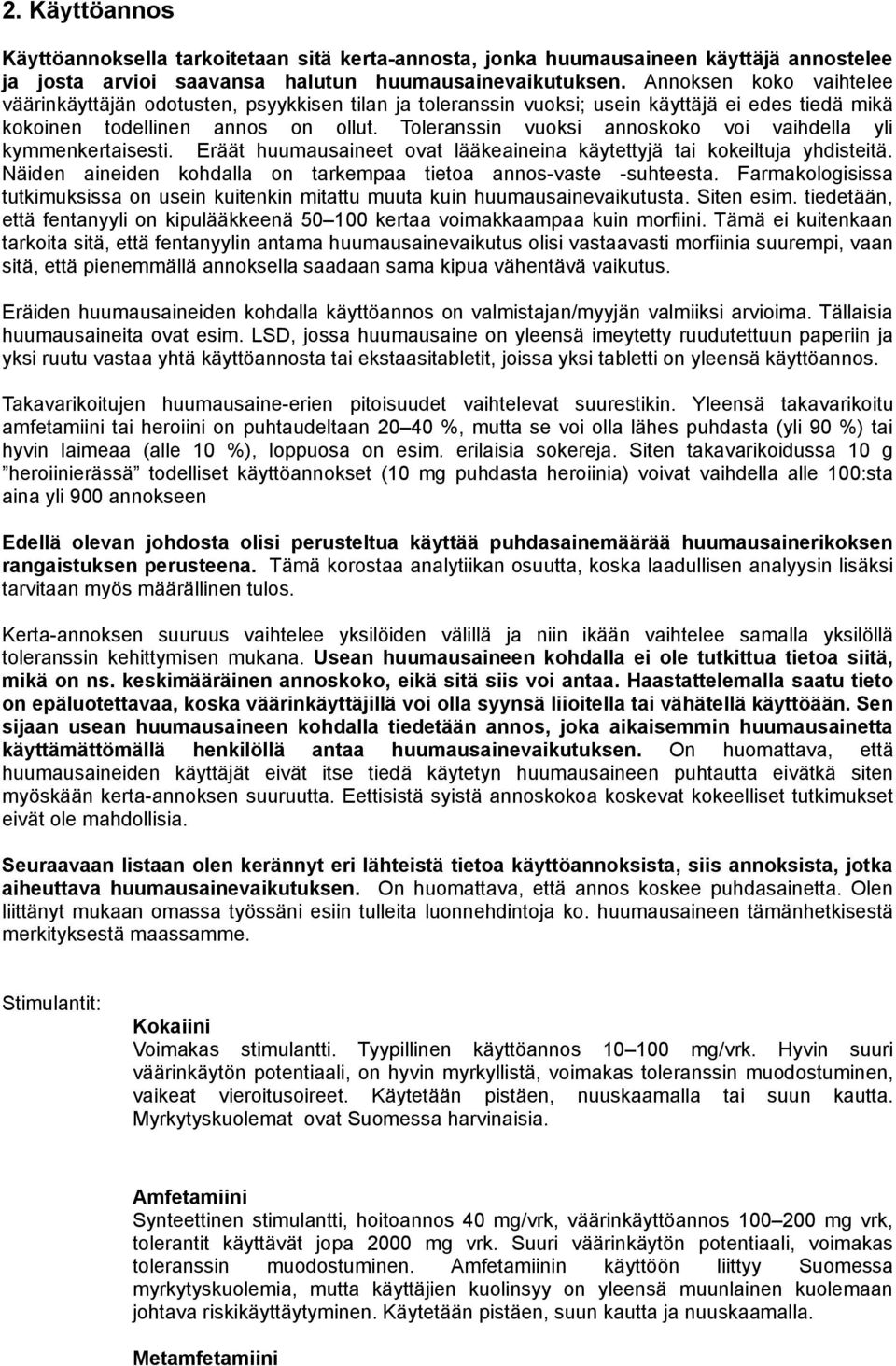 Toleranssin vuoksi annoskoko voi vaihdella yli kymmenkertaisesti. Eräät huumausaineet ovat lääkeaineina käytettyjä tai kokeiltuja yhdisteitä.