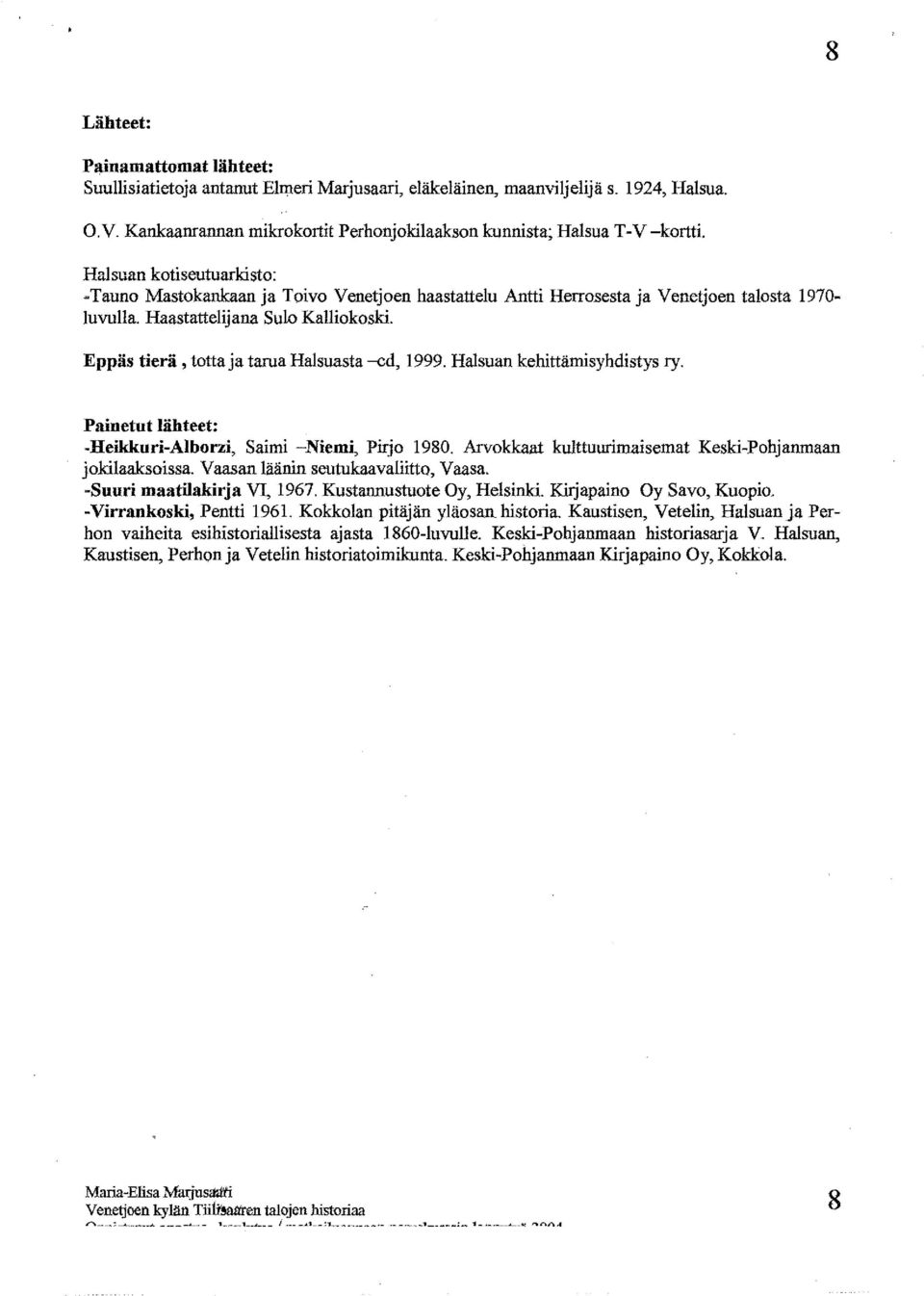 Eppäs tierä, totta ja tarua Halsuasta -cd, 1999. Halsuan kehittämisyhdistys ry. Painetut lähteet: -Heikkuri-Alborzi, Saimi -Niemi, Pirjo 1980.