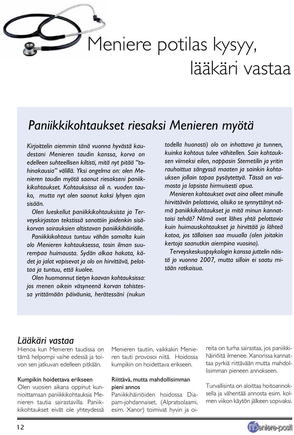 Olen lueskellut paniikkikohtauksista ja Terveyskirjaston tekstissä sanottiin joidenkin sisäkorvan sairauksien altistavan paniikkihäiriölle.