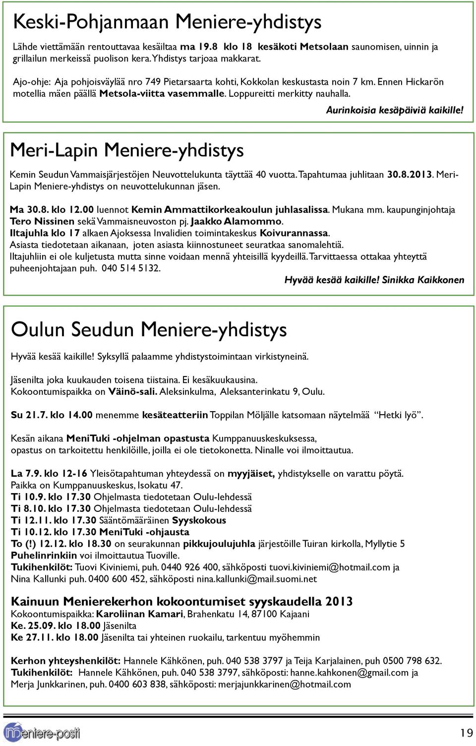 Aurinkoisia kesäpäiviä kaikille! Meri-Lapin Meniere-yhdistys Kemin Seudun Vammaisjärjestöjen Neuvottelukunta täyttää 40 vuotta. Tapahtumaa juhlitaan 30.8.2013.
