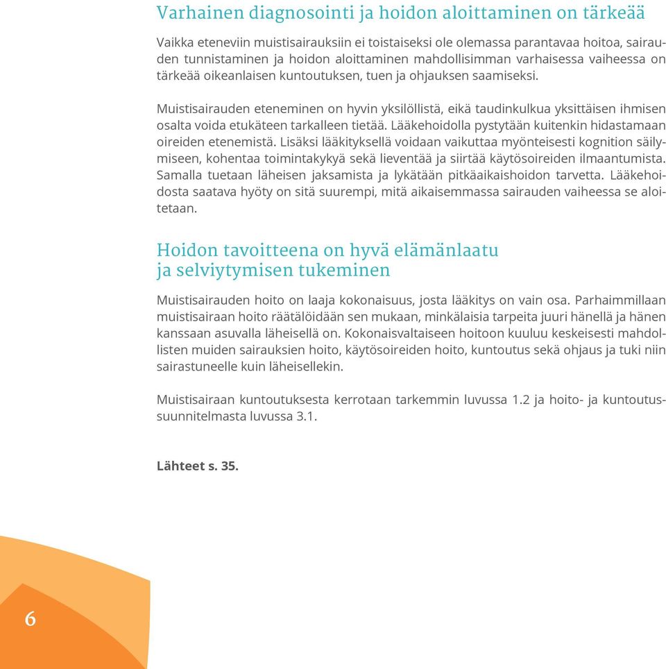 Muistisairauden eteneminen on hyvin yksilöllistä, eikä taudinkulkua yksittäisen ihmisen osalta voida etukäteen tarkalleen tietää. Lääkehoidolla pystytään kuitenkin hidastamaan oireiden etenemistä.