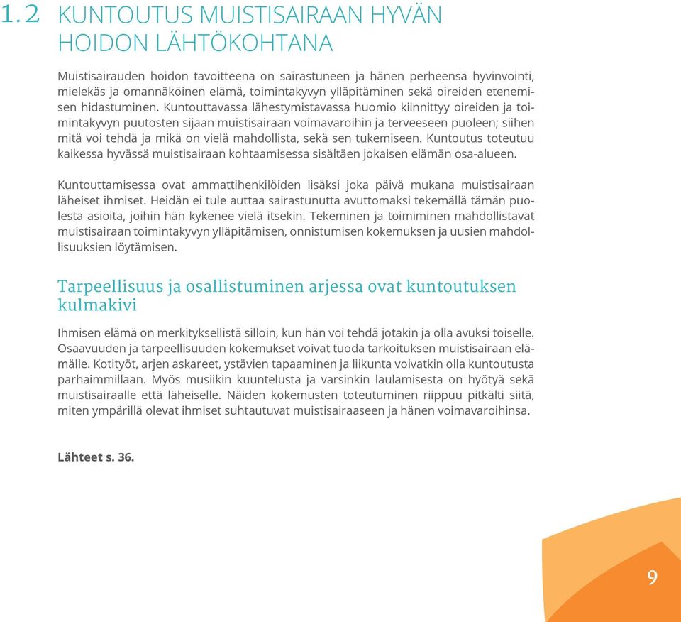 Kuntouttavassa lähestymistavassa huomio kiinnittyy oireiden ja toimintakyvyn puutosten sijaan muistisairaan voimavaroihin ja terveeseen puoleen; siihen mitä voi tehdä ja mikä on vielä mahdollista,