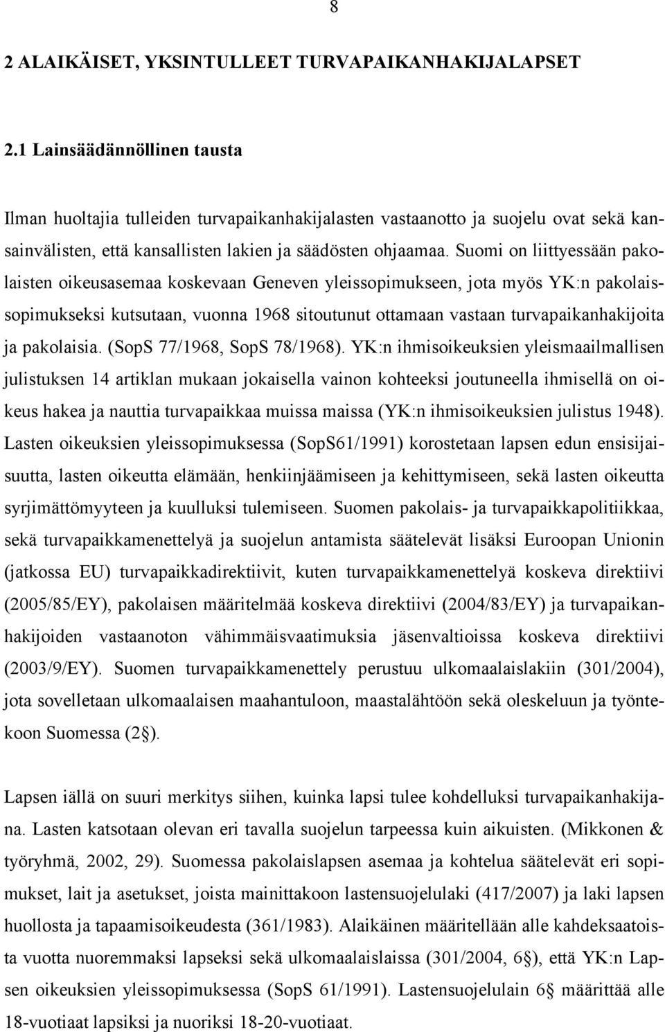 Suomi on liittyessään pakolaisten oikeusasemaa koskevaan Geneven yleissopimukseen, jota myös YK:n pakolaissopimukseksi kutsutaan, vuonna 1968 sitoutunut ottamaan vastaan turvapaikanhakijoita ja