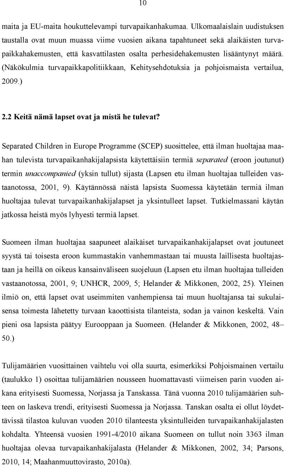 (Näkökulmia turvapaikkapolitiikkaan, Kehitysehdotuksia ja pohjoismaista vertailua, 2009.) 2.2 Keitä nämä lapset ovat ja mistä he tulevat?