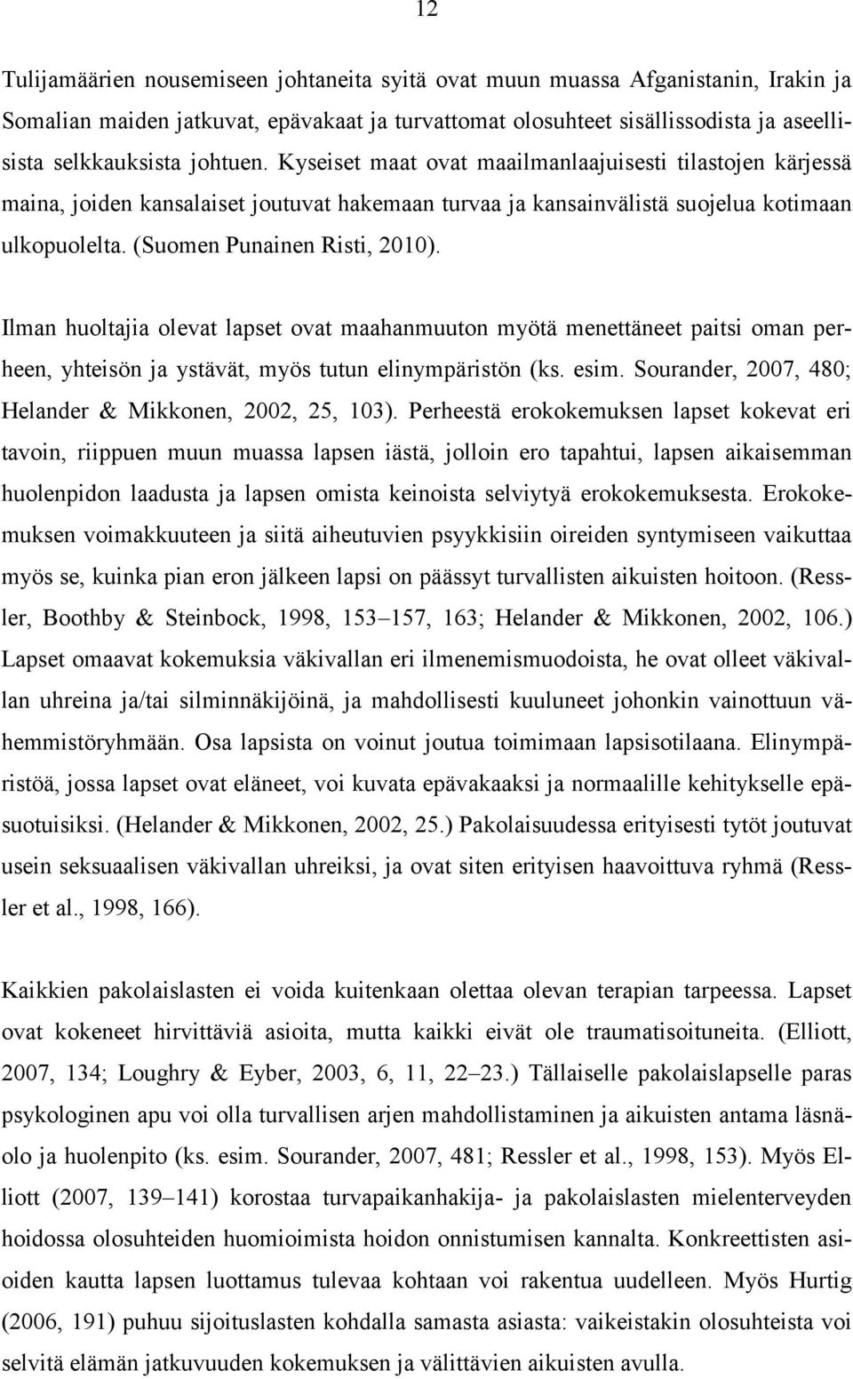 Ilman huoltajia olevat lapset ovat maahanmuuton myötä menettäneet paitsi oman perheen, yhteisön ja ystävät, myös tutun elinympäristön (ks. esim.