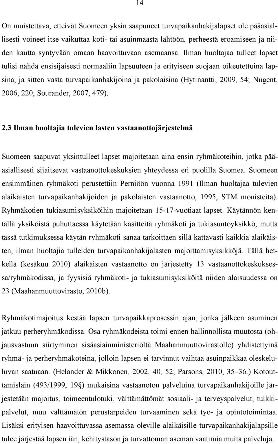 Ilman huoltajaa tulleet lapset tulisi nähdä ensisijaisesti normaaliin lapsuuteen ja erityiseen suojaan oikeutettuina lapsina, ja sitten vasta turvapaikanhakijoina ja pakolaisina (Hytinantti, 2009,