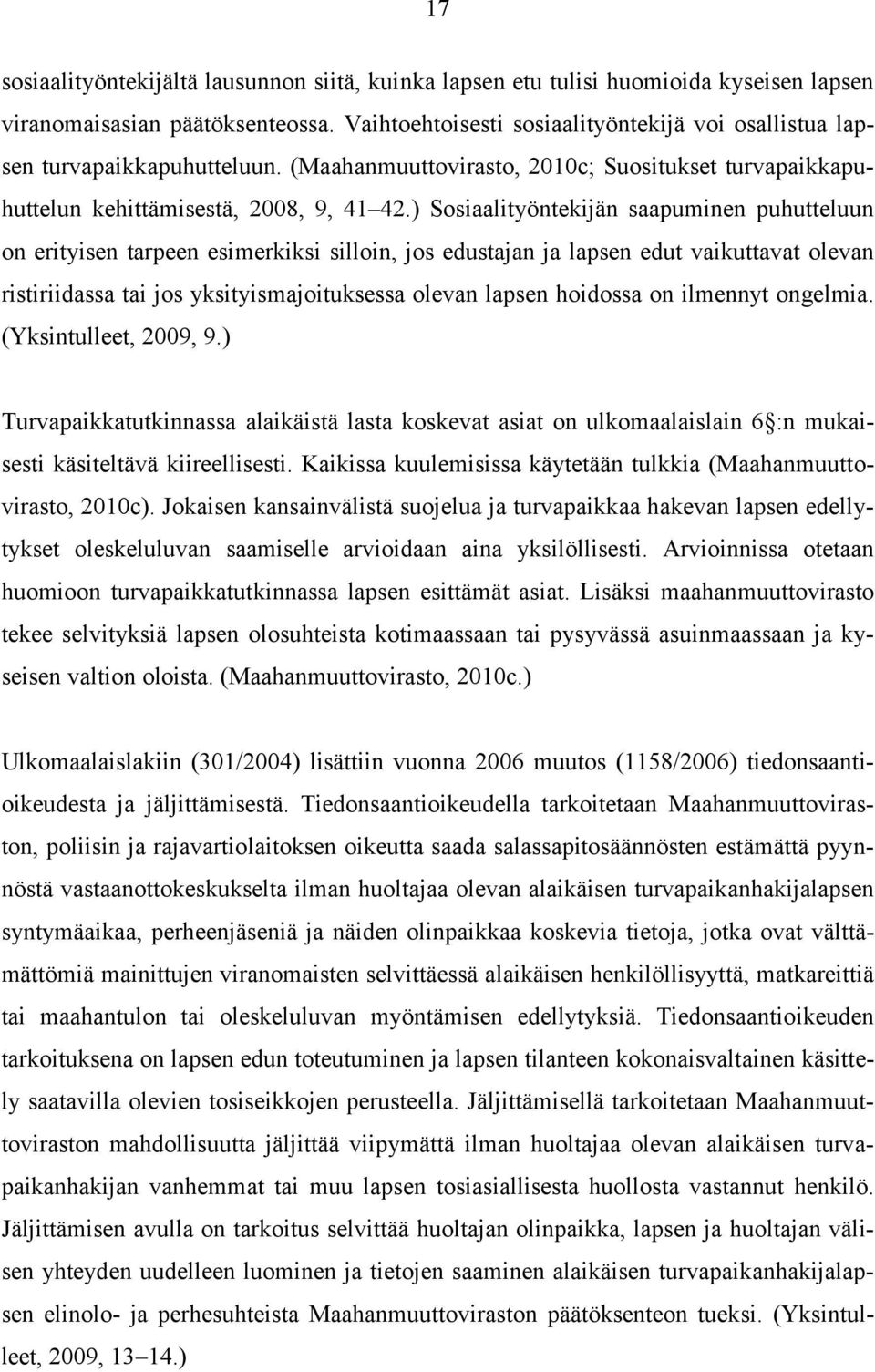 ) Sosiaalityöntekijän saapuminen puhutteluun on erityisen tarpeen esimerkiksi silloin, jos edustajan ja lapsen edut vaikuttavat olevan ristiriidassa tai jos yksityismajoituksessa olevan lapsen