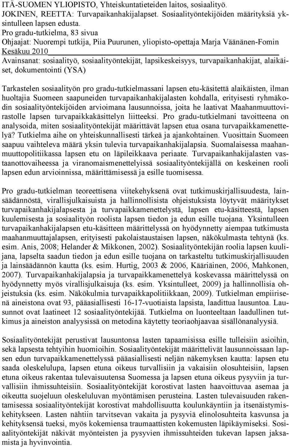 turvapaikanhakijat, alaikäiset, dokumentointi (YSA) Tarkastelen sosiaalityön pro gradu-tutkielmassani lapsen etu-käsitettä alaikäisten, ilman huoltajia Suomeen saapuneiden turvapaikanhakijalasten