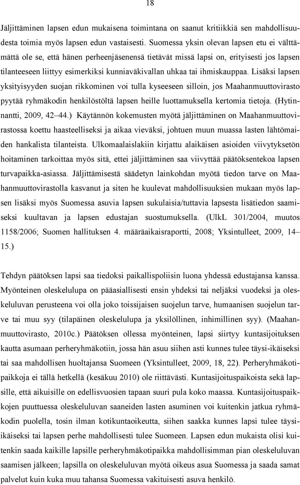 ihmiskauppaa. Lisäksi lapsen yksityisyyden suojan rikkominen voi tulla kyseeseen silloin, jos Maahanmuuttovirasto pyytää ryhmäkodin henkilöstöltä lapsen heille luottamuksella kertomia tietoja.