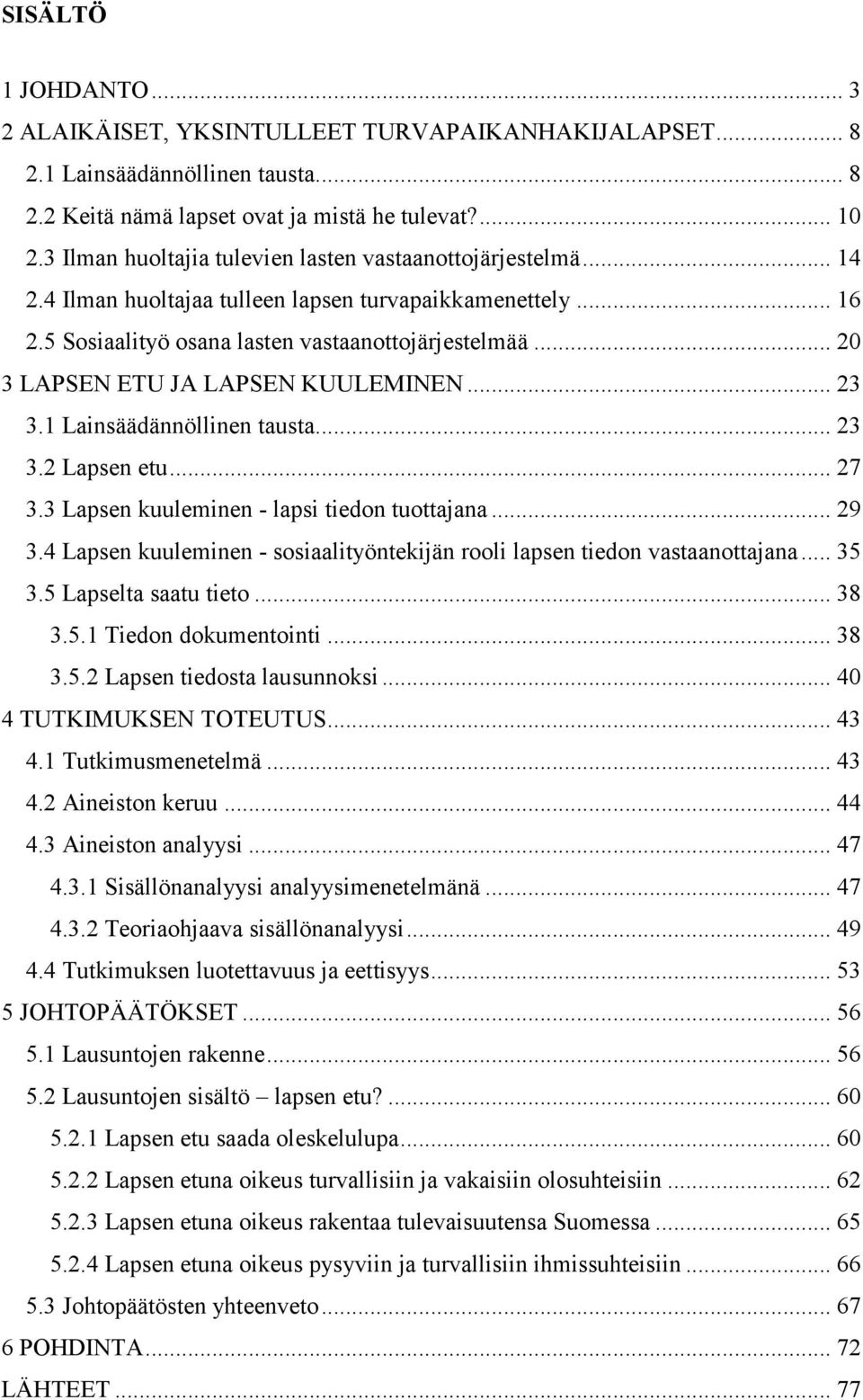 .. 20 3 LAPSEN ETU JA LAPSEN KUULEMINEN... 23 3.1 Lainsäädännöllinen tausta... 23 3.2 Lapsen etu... 27 3.3 Lapsen kuuleminen - lapsi tiedon tuottajana... 29 3.