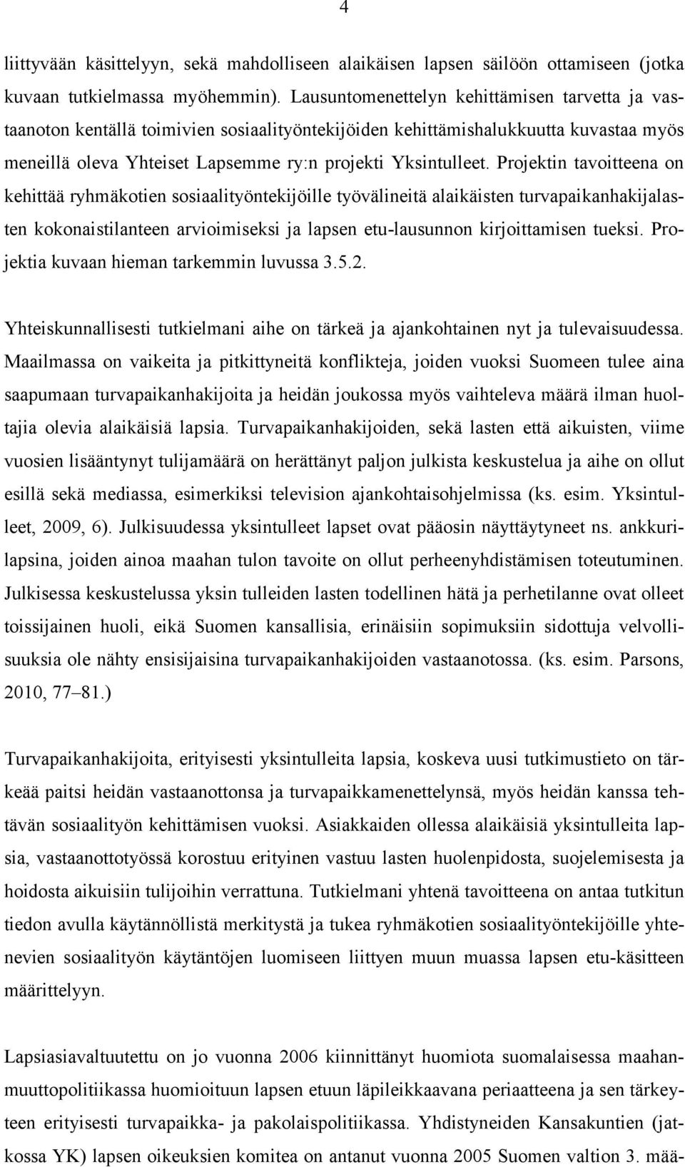 Projektin tavoitteena on kehittää ryhmäkotien sosiaalityöntekijöille työvälineitä alaikäisten turvapaikanhakijalasten kokonaistilanteen arvioimiseksi ja lapsen etu-lausunnon kirjoittamisen tueksi.