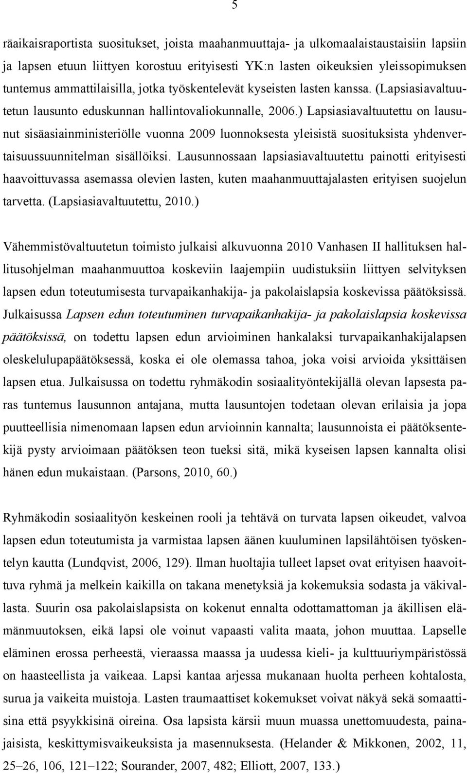 ) Lapsiasiavaltuutettu on lausunut sisäasiainministeriölle vuonna 2009 luonnoksesta yleisistä suosituksista yhdenvertaisuussuunnitelman sisällöiksi.